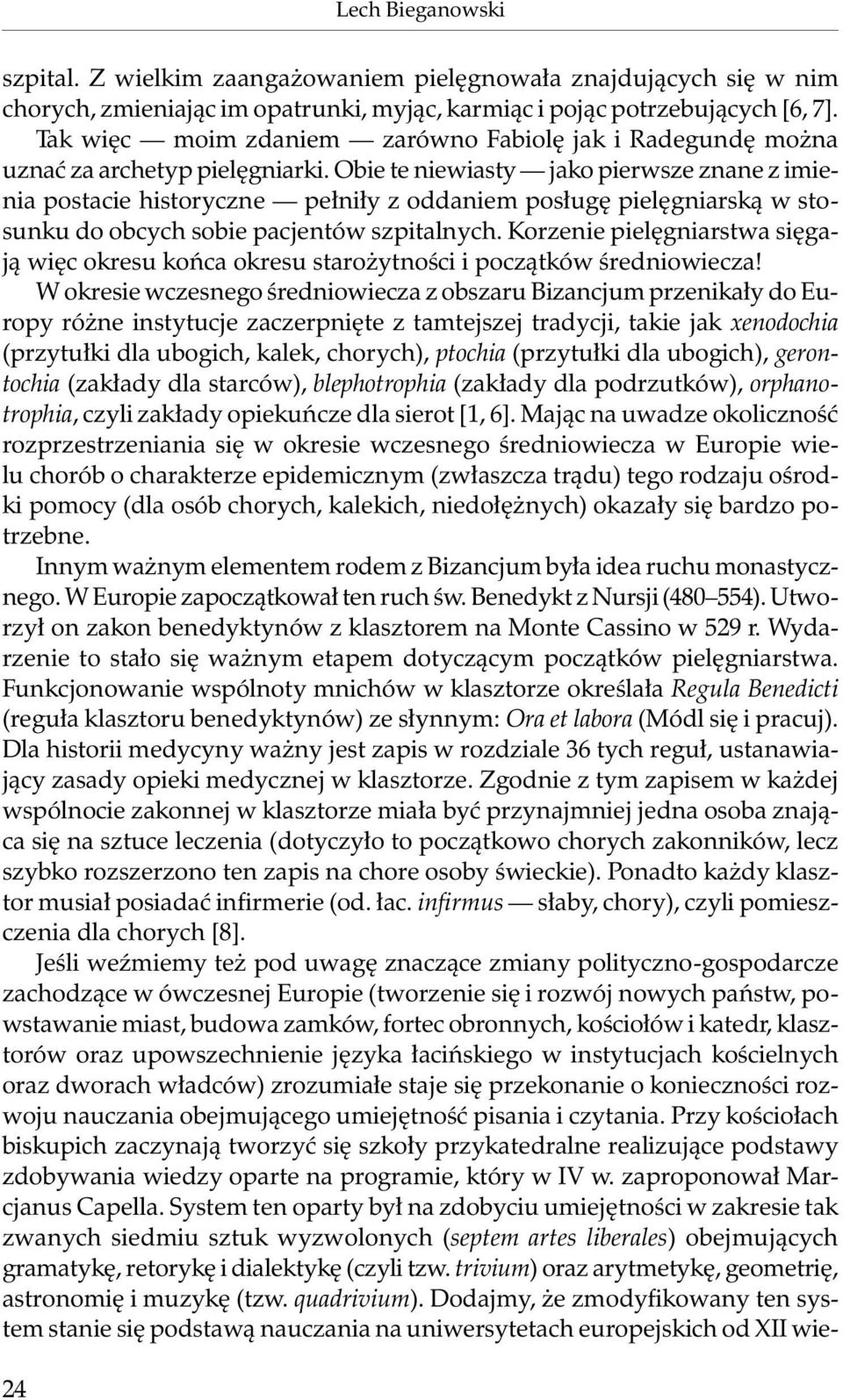 Obie te niewiasty jako pierwsze znane z imienia postacie historyczne pełniły z oddaniem posługę pielęgniarską w stosunku do obcych sobie pacjentów szpitalnych.