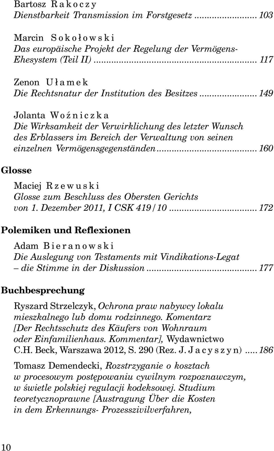 ..149 Jolanta WoŸniczka Die Wirksamkeit der Verwirklichung des letzter Wunsch des Erblassers im Bereich der Verwaltung von seinen einzelnen Vermögensgegenständen.