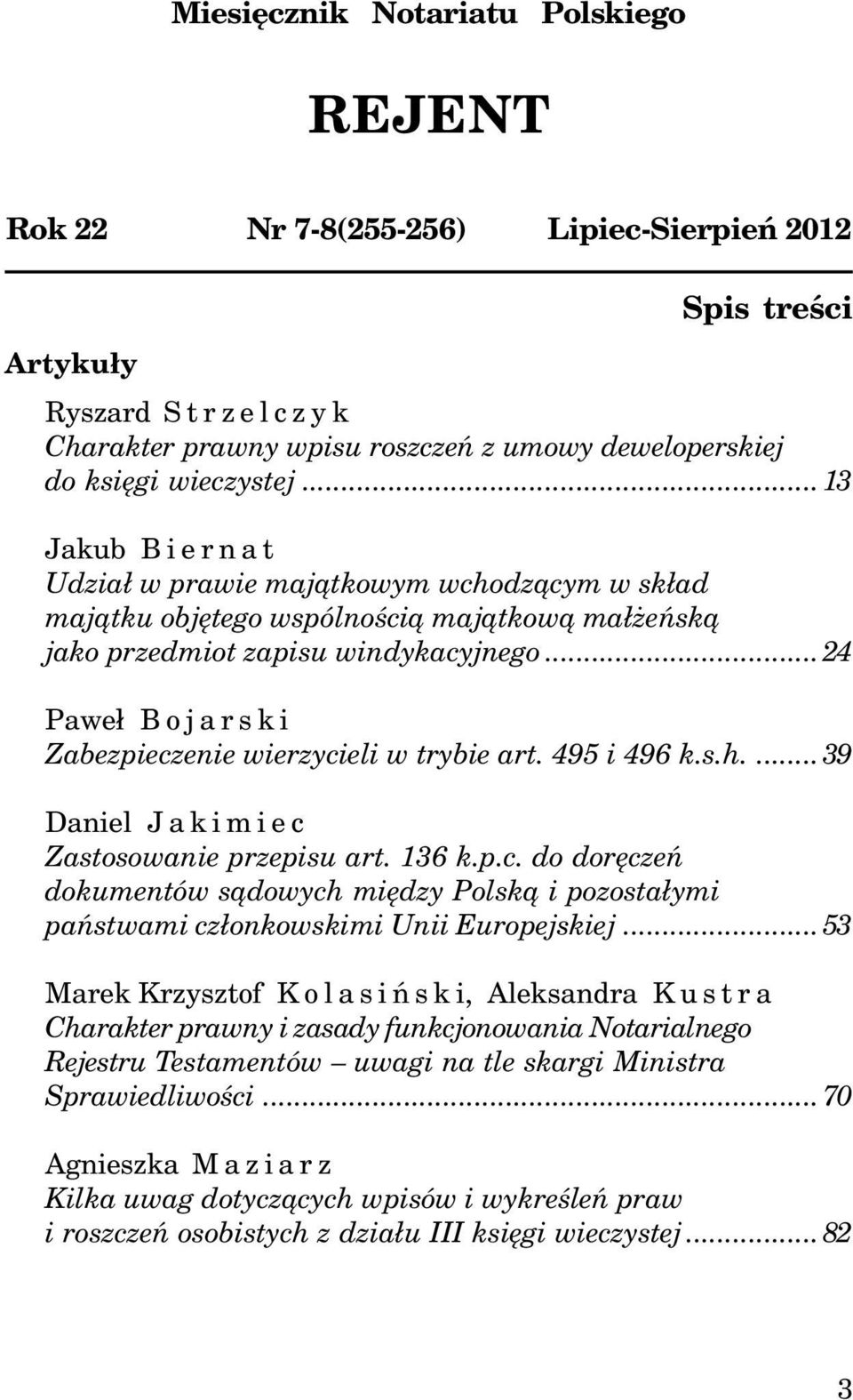 ..24 Pawe³ Bojarski Zabezpieczenie wierzycieli w trybie art. 495 i 496 k.s.h.... 39 Daniel Jakimiec Zastosowanie przepisu art. 136 k.p.c. do dorêczeñ dokumentów s¹dowych miêdzy Polsk¹ i pozosta³ymi pañstwami cz³onkowskimi Unii Europejskiej.