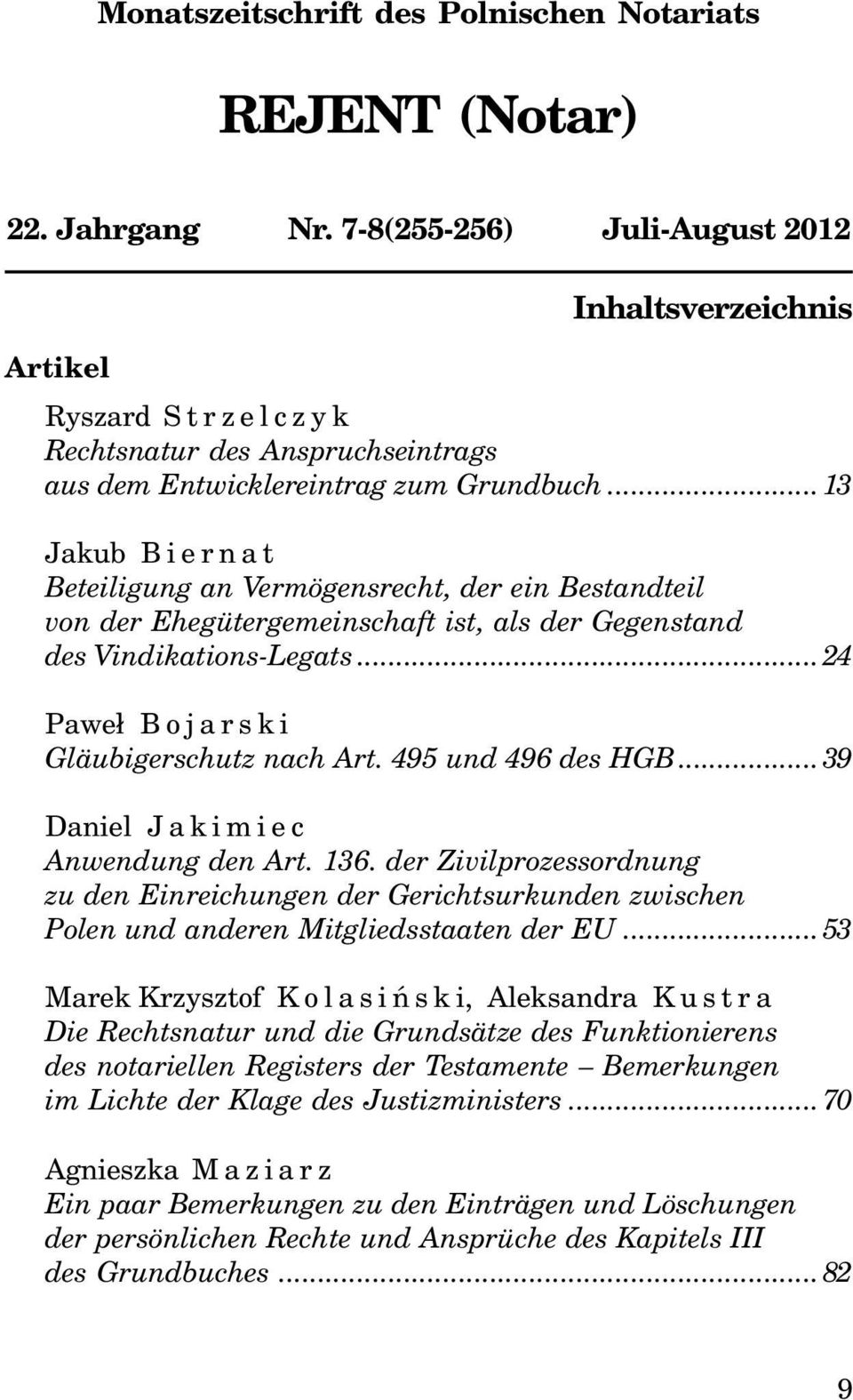 ..13 Jakub Biernat Beteiligung an Vermögensrecht, der ein Bestandteil von der Ehegütergemeinschaft ist, als der Gegenstand des Vindikations-Legats...24 Pawe³ Bojarski Gläubigerschutz nach Art.