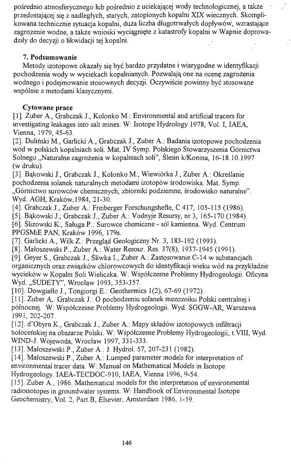 likwidacji tej kopalni. 7. Podsumowanie Metody izotopowe okazały się być bardzo przydatne i wiarygodne w identyfikacji pochodzenia wody w wyciekach kopalnianych.