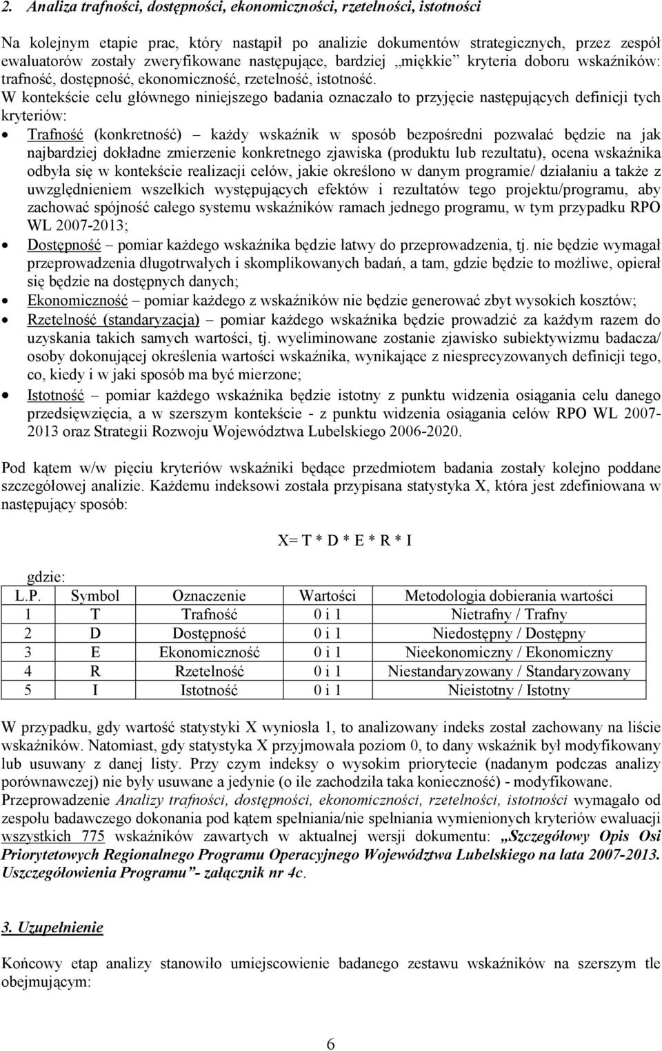 W kontekście celu głównego niniejszego badania oznaczało to przyjęcie następujących definicji tych kryteriów: Trafność (konkretność) każdy wskaźnik w sposób bezpośredni pozwalać będzie na jak