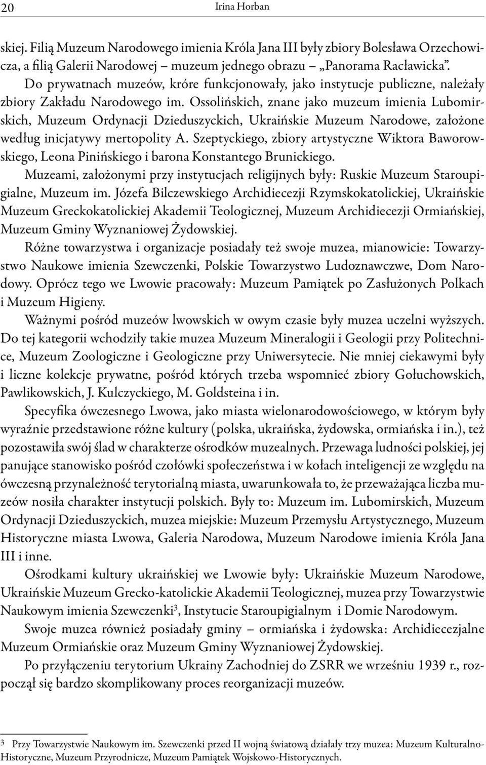 Ossolińskich, znane jako muzeum imienia Lubomirskich, Muzeum Ordynacji Dzieduszyckich, Ukraińskie Muzeum Narodowe, założone według inicjatywy mertopolity A.