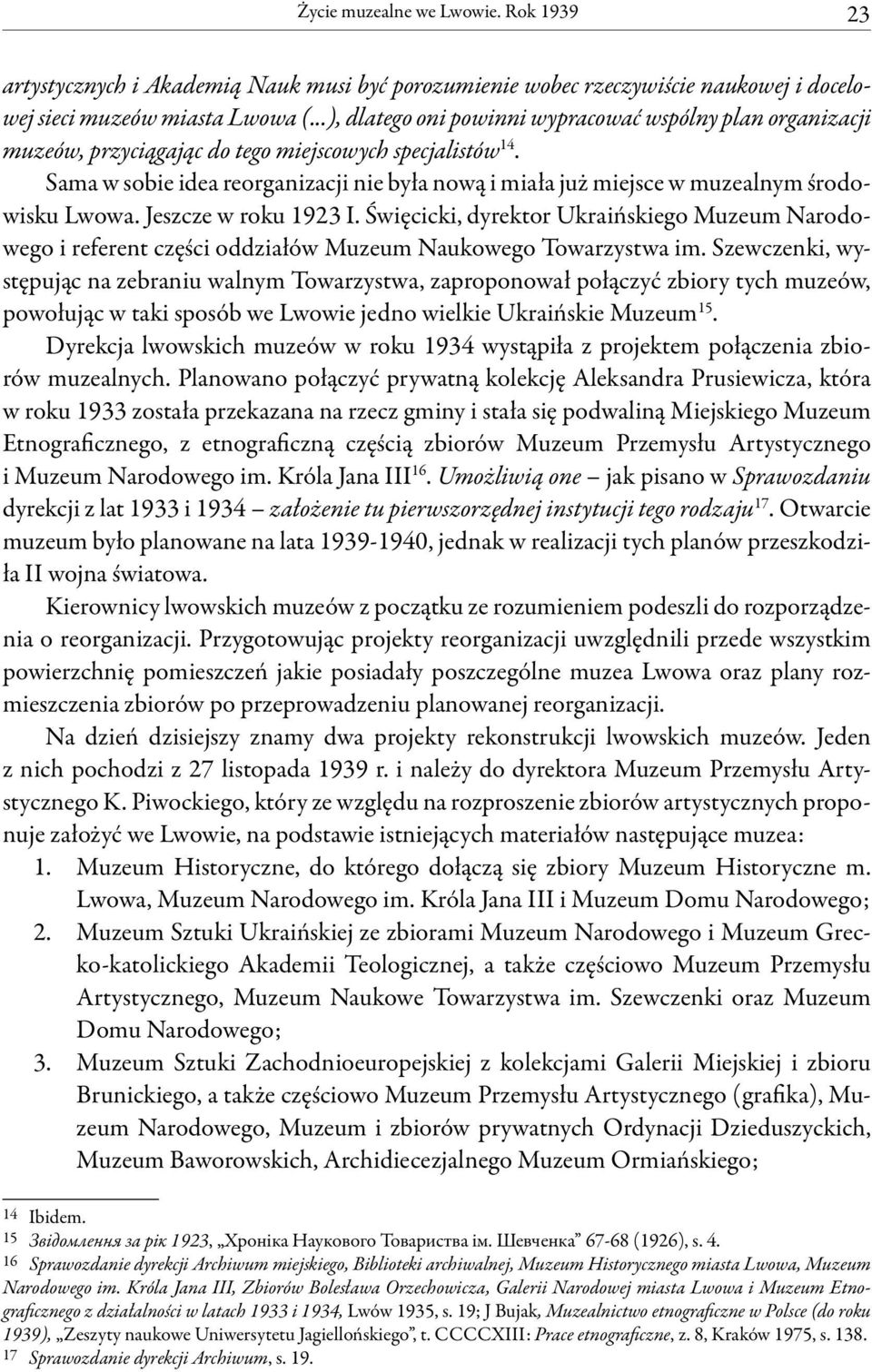 Sama w sobie idea reorganizacji nie była nową i miała już miejsce w muzealnym środowisku Lwowa. Jeszcze w roku 1923 I.