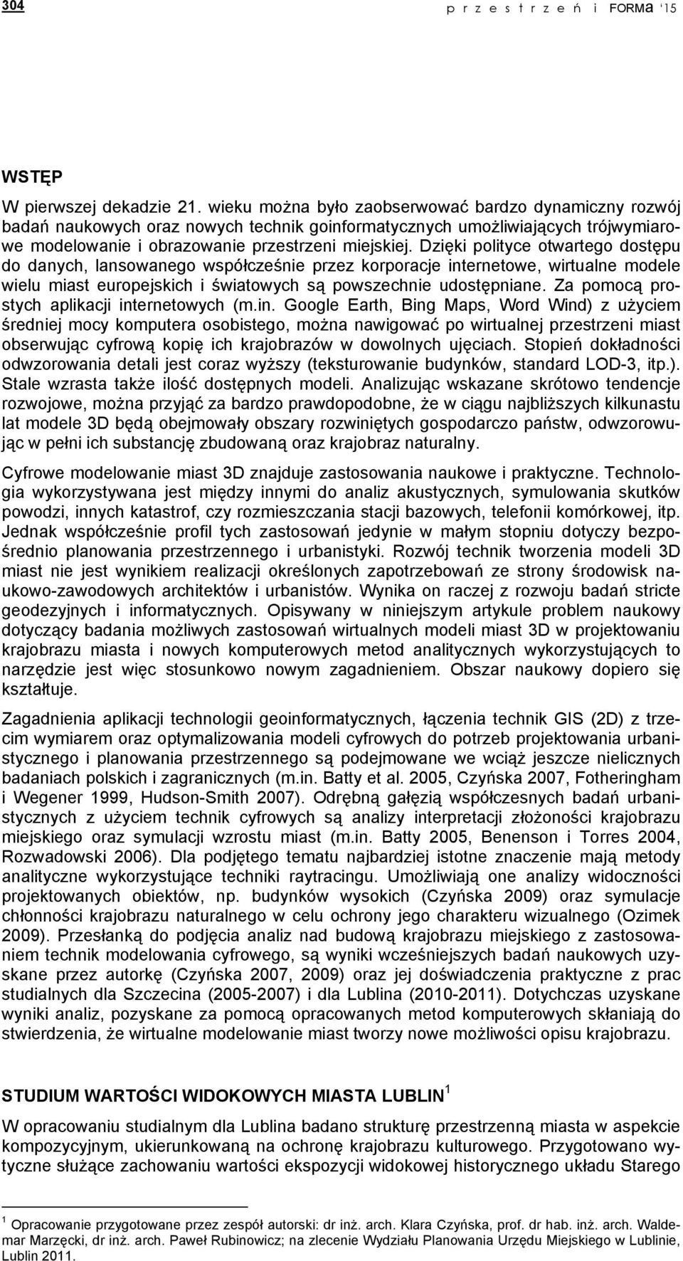 Dzięki polityce otwartego dostępu do danych, lansowanego współcześnie przez korporacje internetowe, wirtualne modele wielu miast europejskich i światowych są powszechnie udostępniane.