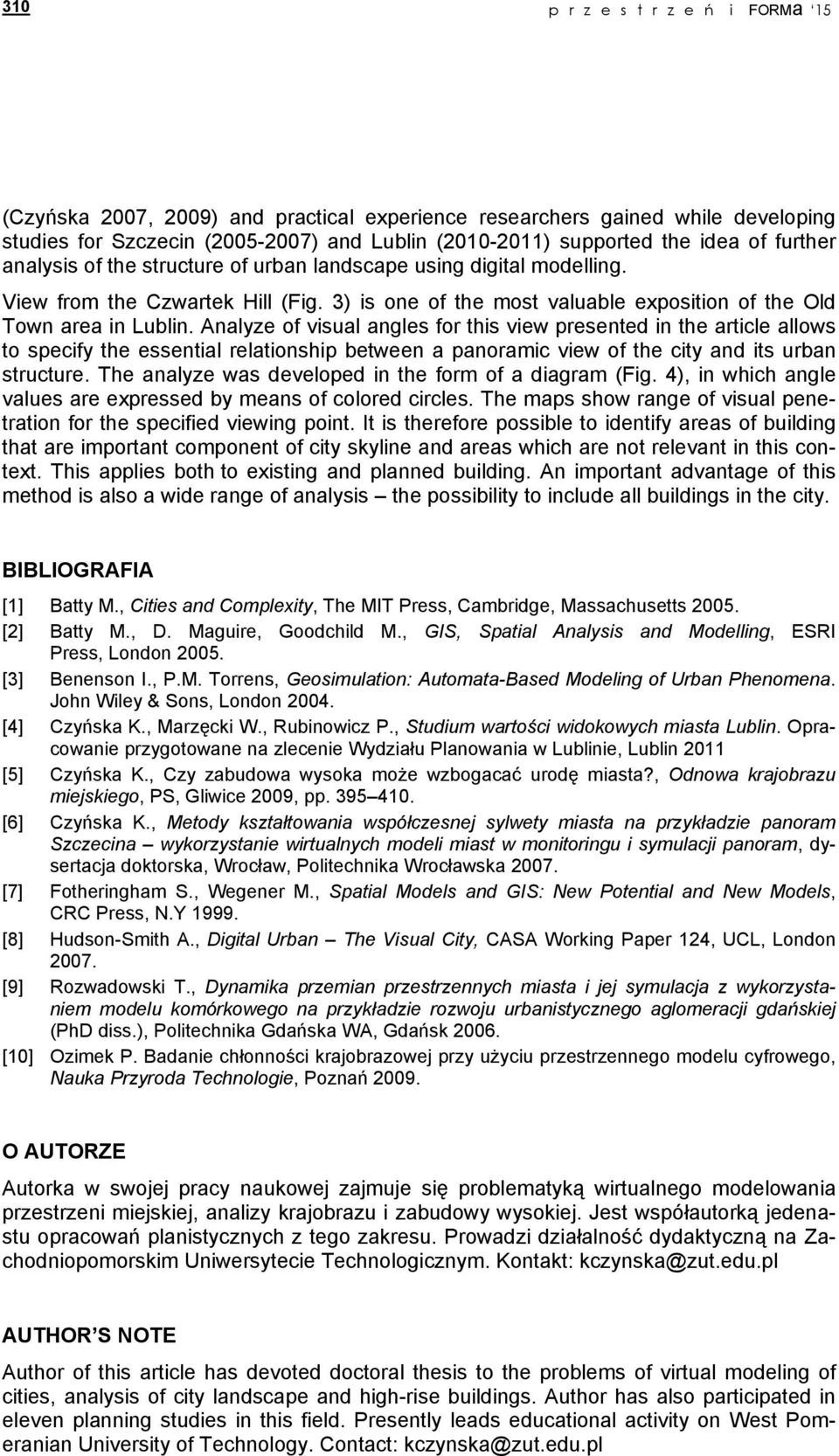 Analyze of visual angles for this view presented in the article allows to specify the essential relationship between a panoramic view of the city and its urban structure.