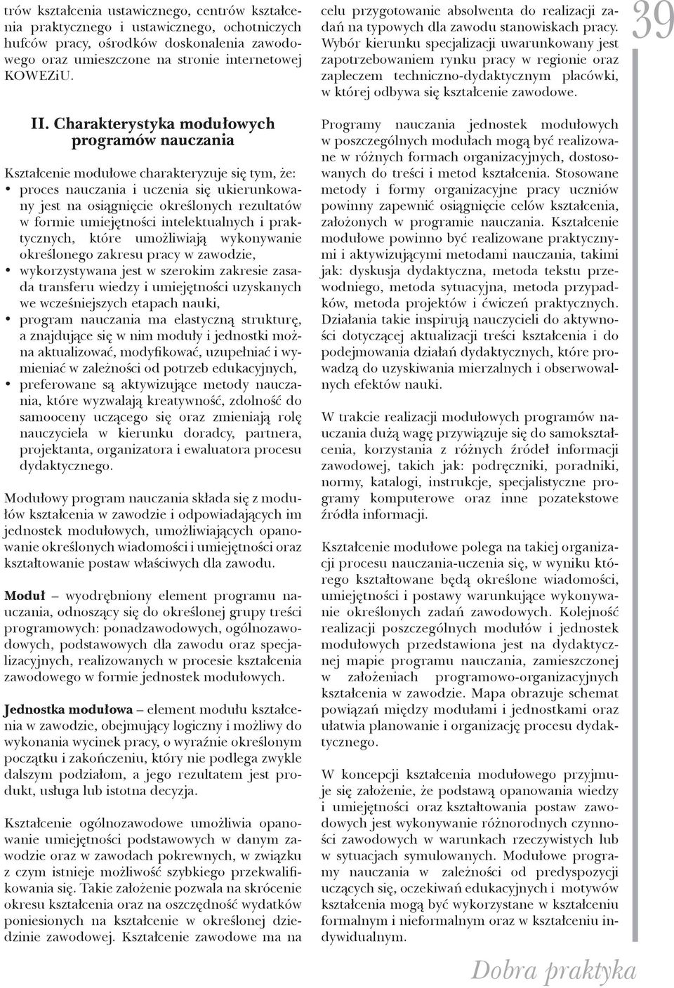 Wybór kierunku specjalizacji uwarunkowany jest zapotrzebowaniem rynku pracy w regionie oraz zapleczem techniczno-dydaktycznym placówki, w której odbywa się kształcenie zawodowe. 39 II.