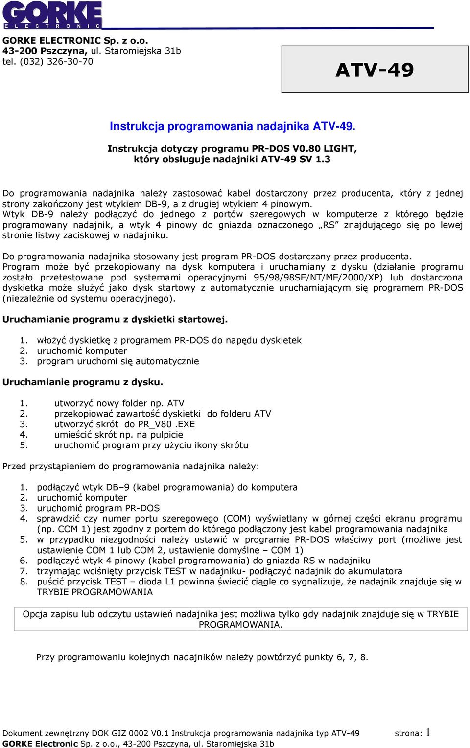 3 Do programowania nadajnika należy zastosować kabel dostarczony przez producenta, który z jednej strony zakończony jest wtykiem DB-9, a z drugiej wtykiem 4 pinowym.