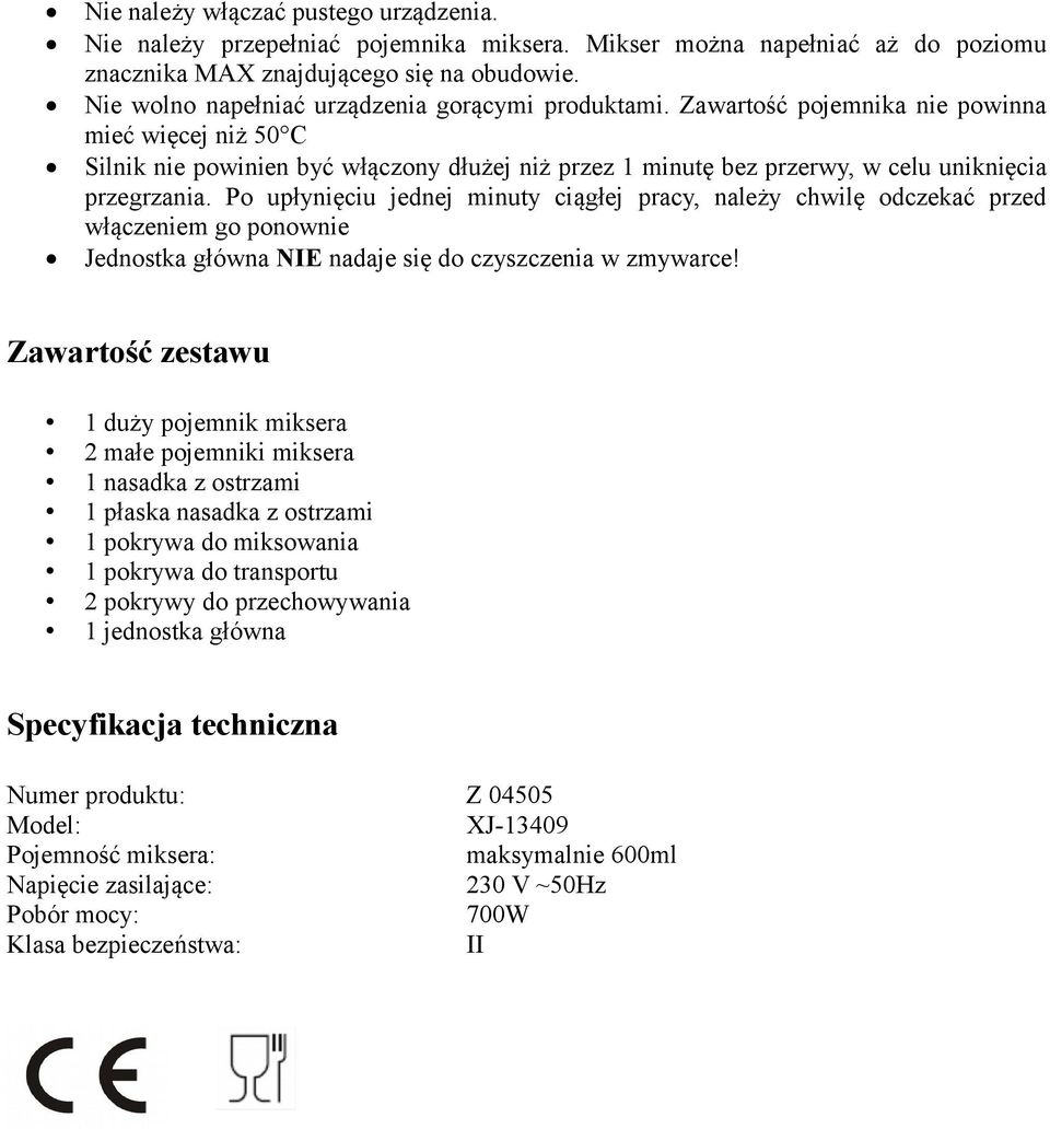 Zawartość pojemnika nie powinna mieć więcej niż 50 C Silnik nie powinien być włączony dłużej niż przez 1 minutę bez przerwy, w celu uniknięcia przegrzania.