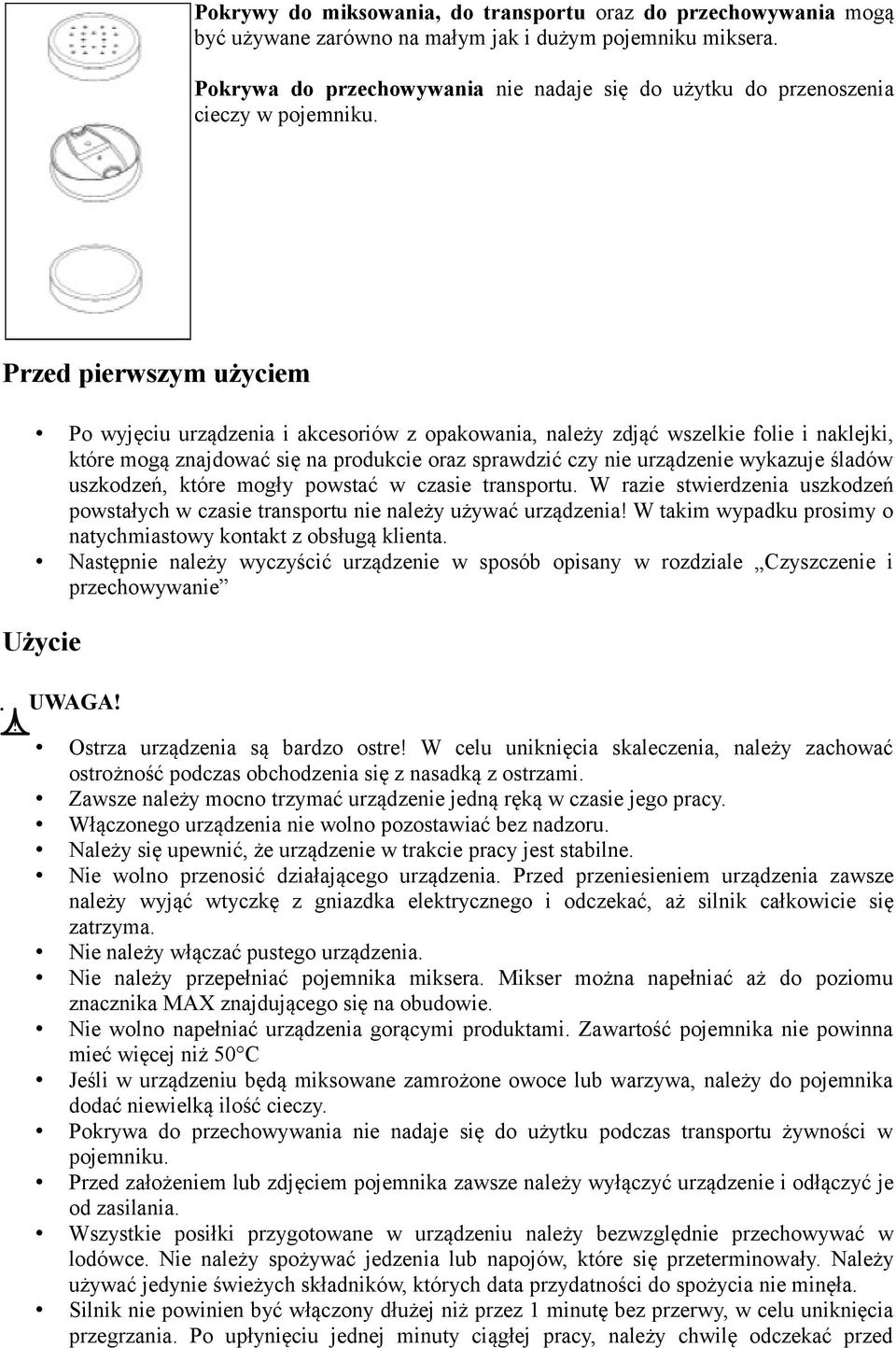 Przed pierwszym użyciem Po wyjęciu urządzenia i akcesoriów z opakowania, należy zdjąć wszelkie folie i naklejki, które mogą znajdować się na produkcie oraz sprawdzić czy nie urządzenie wykazuje