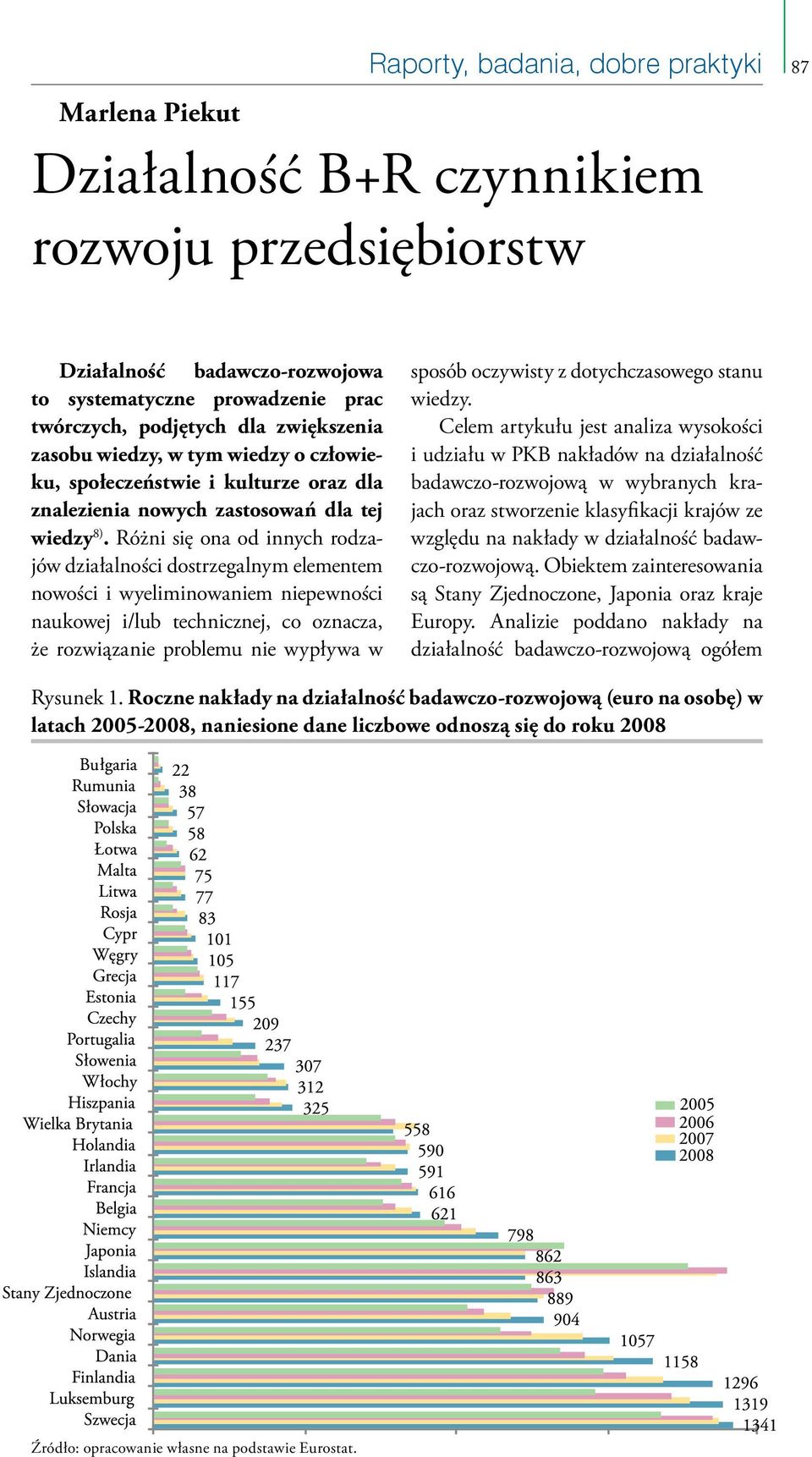 Różni się ona od innych rodzajów działalności dostrzegalnym elementem nowości i wyeliminowaniem niepewności naukowej i/lub technicznej, co oznacza, że rozwiązanie problemu nie wypływa w sposób