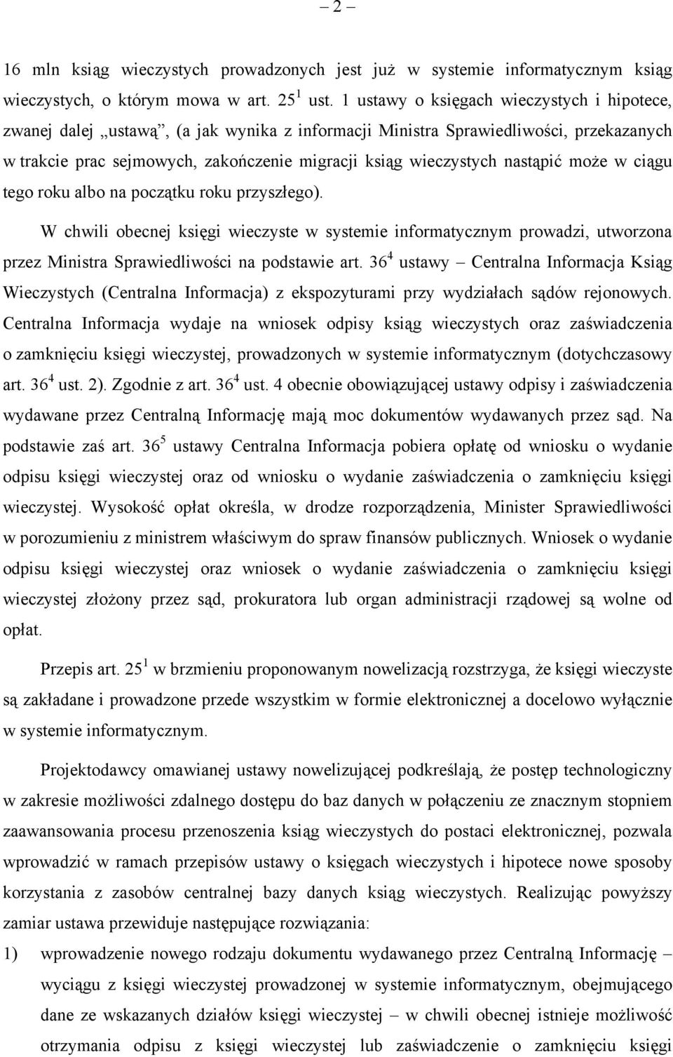 nastąpić może w ciągu tego roku albo na początku roku przyszłego). W chwili obecnej księgi wieczyste w systemie informatycznym prowadzi, utworzona przez Ministra Sprawiedliwości na podstawie art.