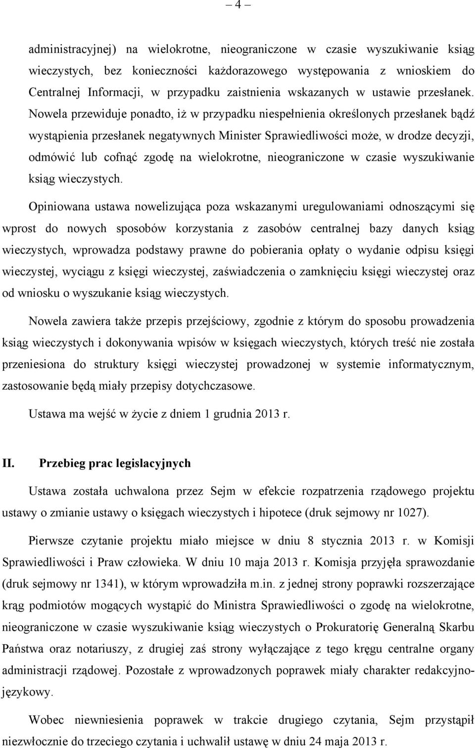 Nowela przewiduje ponadto, iż w przypadku niespełnienia określonych przesłanek bądź wystąpienia przesłanek negatywnych Minister Sprawiedliwości może, w drodze decyzji, odmówić lub cofnąć zgodę na