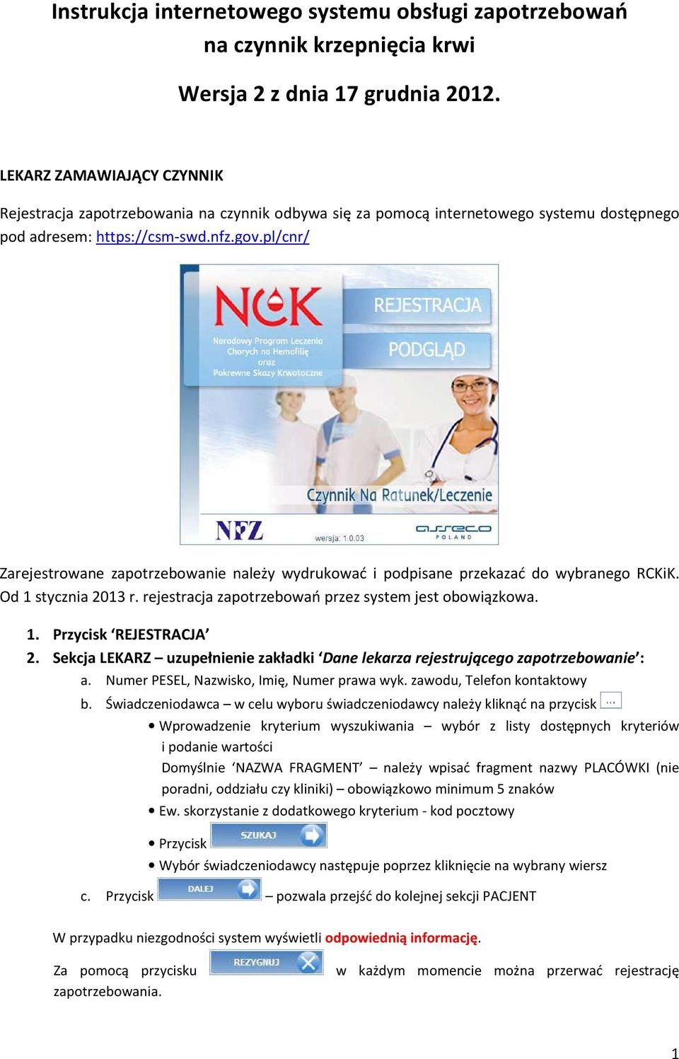 pl/cnr/ Zarejestrowane zapotrzebowanie należy wydrukować i podpisane przekazać do wybranego RCKiK. Od 1 stycznia 2013 r. rejestracja zapotrzebowań przez system jest obowiązkowa. 1. Przycisk REJESTRACJA 2.