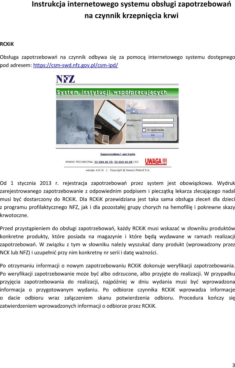 Wydruk zarejestrowanego zapotrzebowanie z odpowiednim podpisem i pieczątką lekarza zlecającego nadal musi być dostarczony do RCKiK.