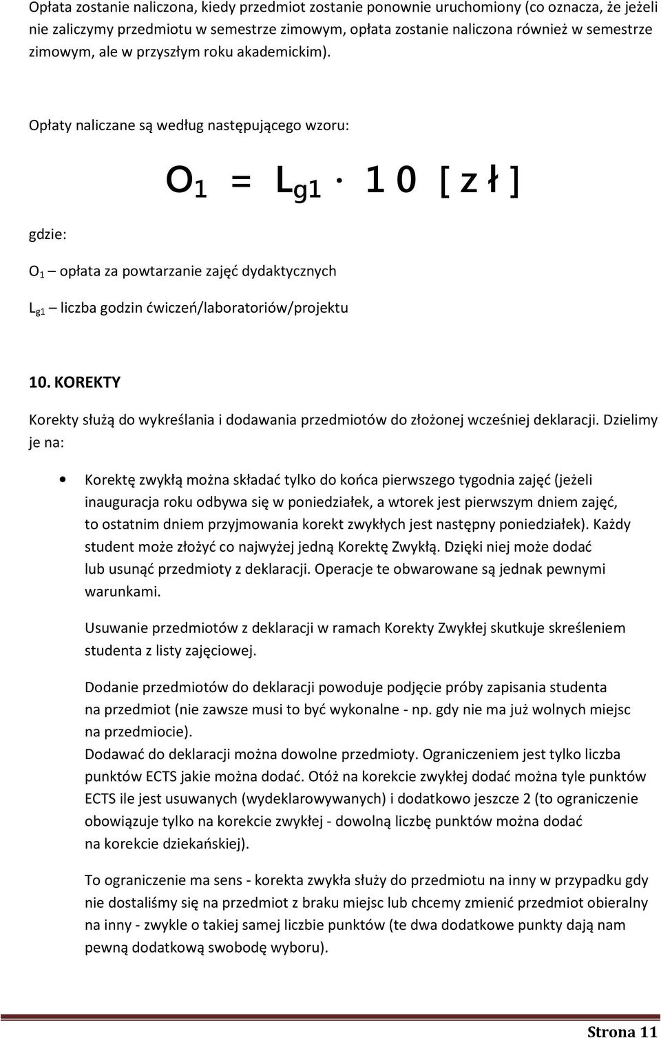 Opłaty naliczane są według następującego wzoru: O 1 = L g1 1 0 [ z ł ] gdzie: O 1 opłata za powtarzanie zajęć dydaktycznych L g1 liczba godzin ćwiczeń/laboratoriów/projektu 10.