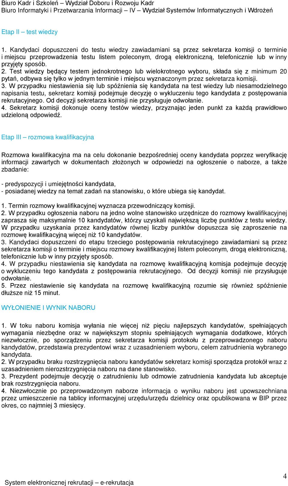 sposób. 2. Test wiedzy będący testem jednokrotnego lub wielokrotnego wyboru, składa się z minimum 20 pytań, odbywa się tylko w jednym terminie i miejscu wyznaczonym przez sekretarza komisji. 3.