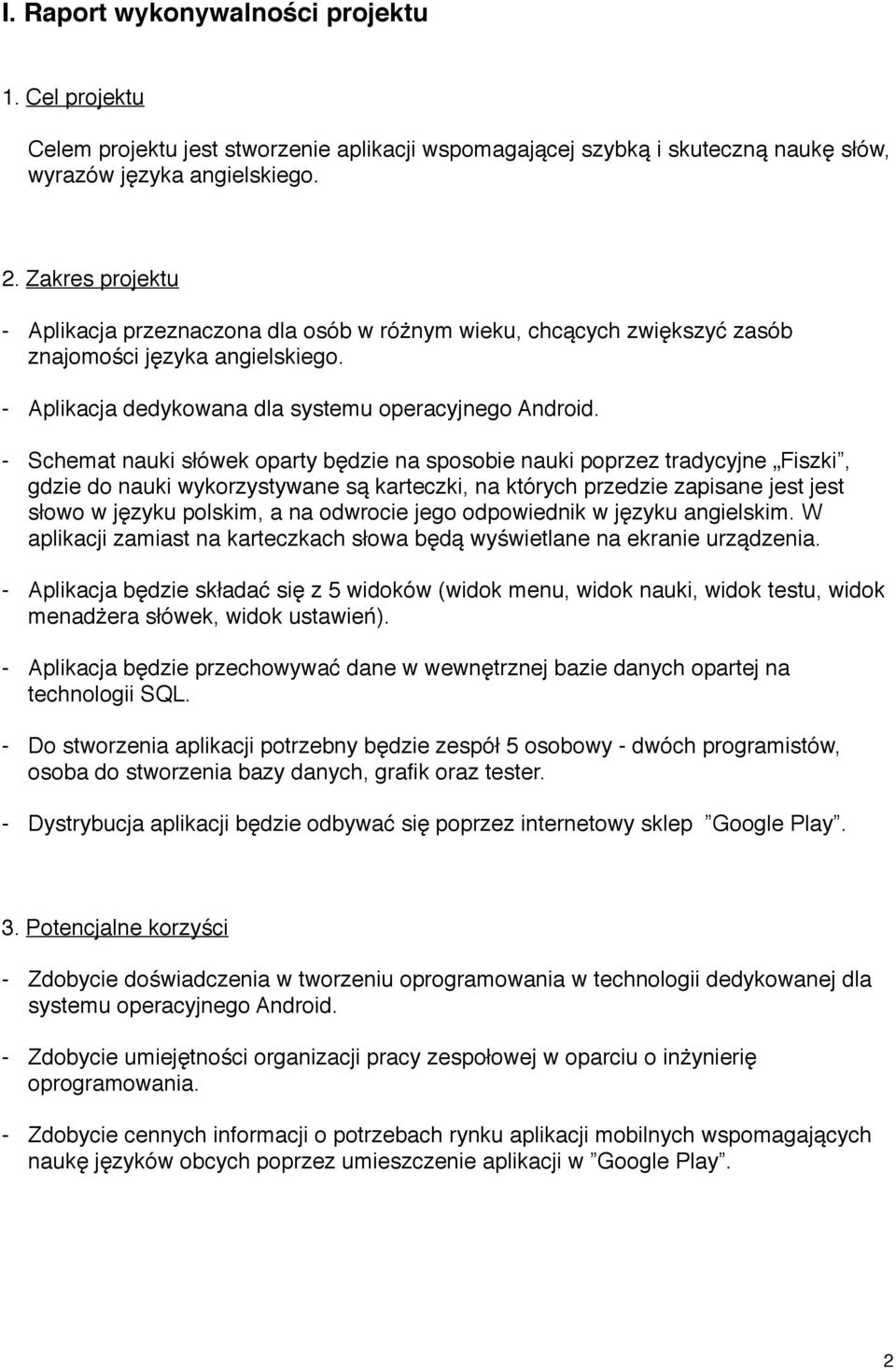 -" Schemat nauki słówek oparty będzie na sposobie nauki poprzez tradycyjne Fiszki, " gdzie do nauki wykorzystywane są karteczki, na których przedzie zapisane jest jest " słowo w języku polskim, a na