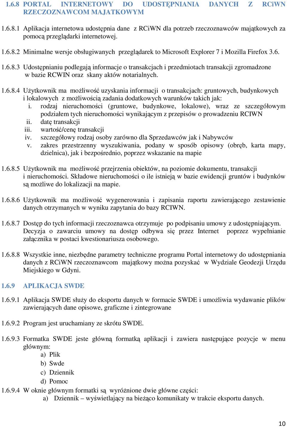 1.6.8.4 Użytkownik ma możliwość uzyskania informacji o transakcjach: gruntowych, budynkowych i lokalowych z możliwością zadania dodatkowych warunków takich jak: i.