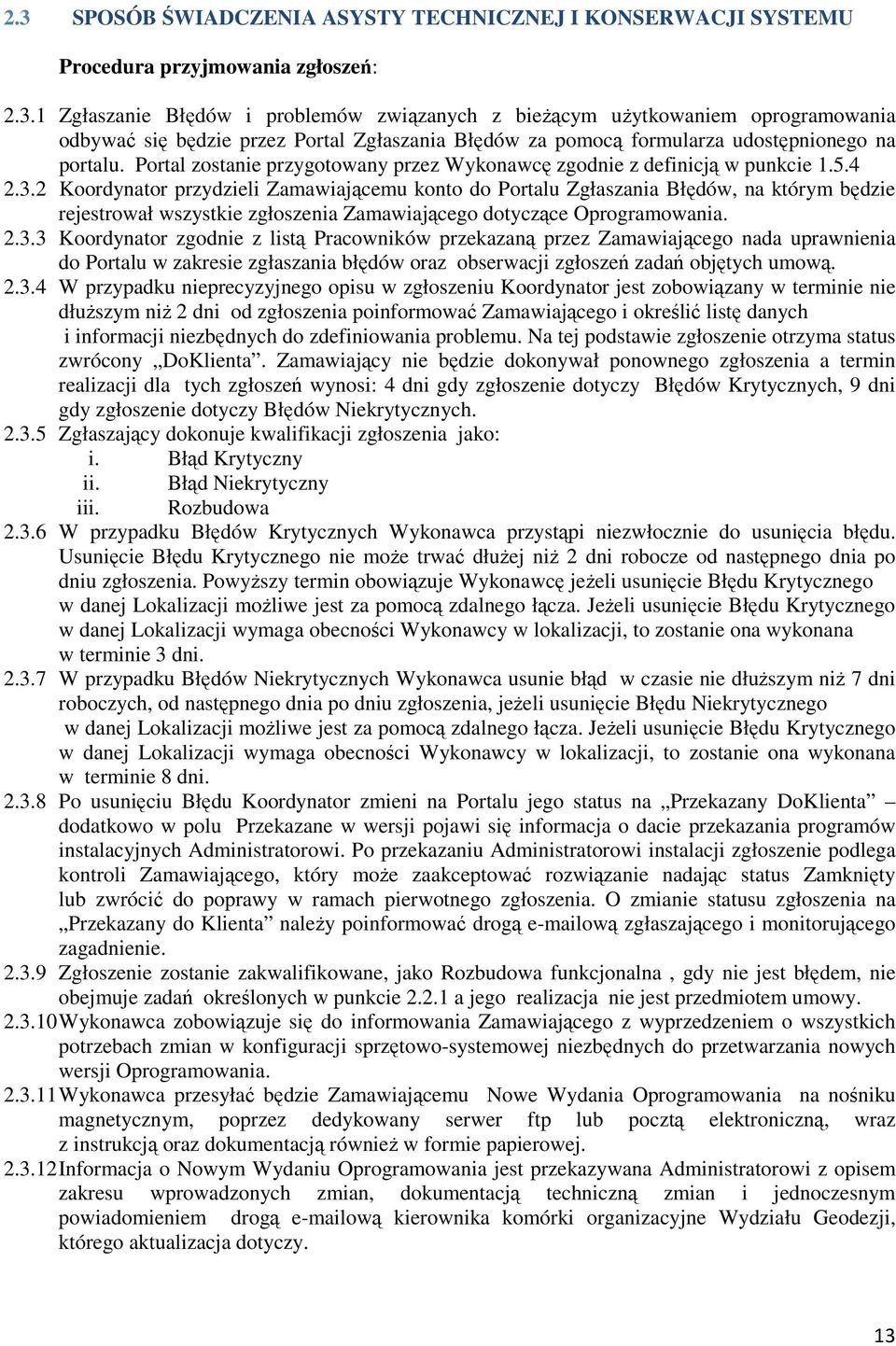 2 Koordynator przydzieli Zamawiającemu konto do Portalu Zgłaszania Błędów, na którym będzie rejestrował wszystkie zgłoszenia Zamawiającego dotyczące Oprogramowania. 2.3.