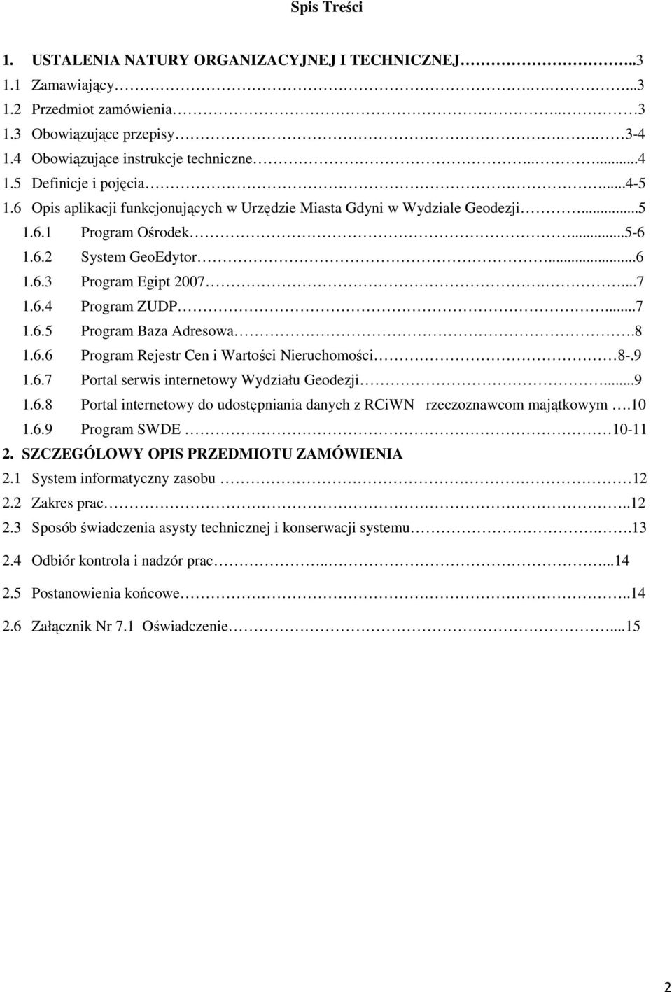 8 1.6.6 Program Rejestr Cen i Wartości Nieruchomości 8-.9 1.6.7 Portal serwis internetowy Wydziału Geodezji...9 1.6.8 Portal internetowy do udostępniania danych z RCiWN rzeczoznawcom majątkowym.10 1.