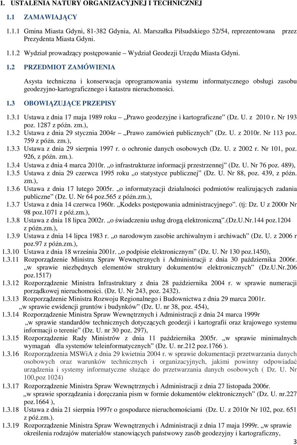 OBOWIĄZUJĄCE PRZEPISY 1.3.1 Ustawa z dnia 17 maja 1989 roku Prawo geodezyjne i kartograficzne (Dz. U. z 2010 r. Nr 193 poz. 1287 z późn. zm.), 1.3.2 Ustawa z dnia 29 stycznia 2004r Prawo zamówień publicznych (Dz.