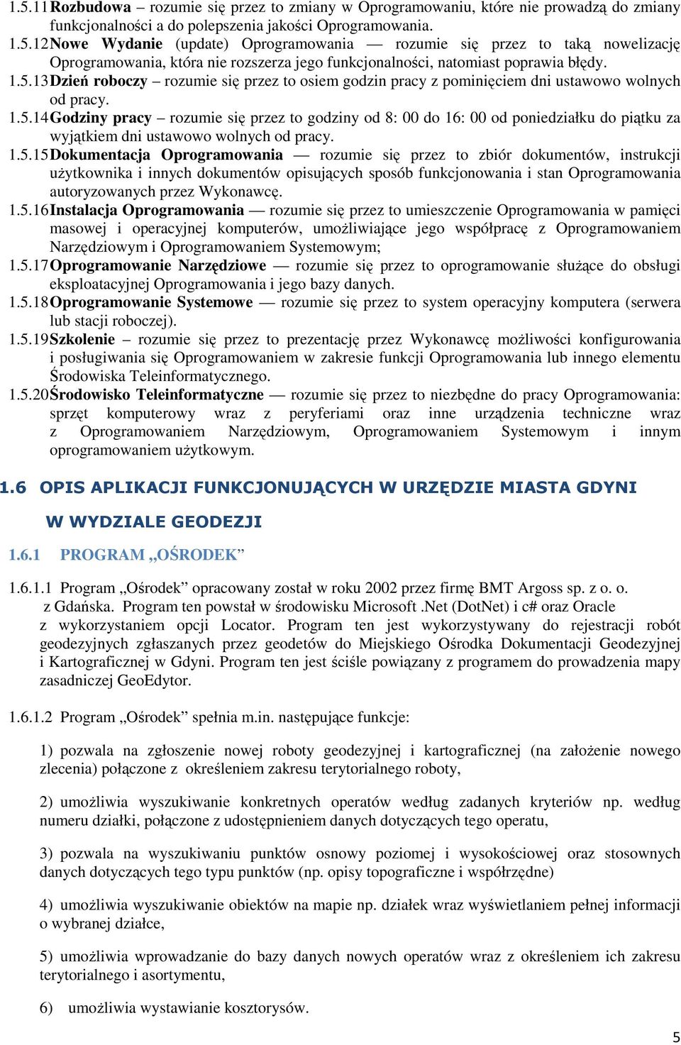 1.5.15 Dokumentacja Oprogramowania rozumie się przez to zbiór dokumentów, instrukcji użytkownika i innych dokumentów opisujących sposób funkcjonowania i stan Oprogramowania autoryzowanych przez