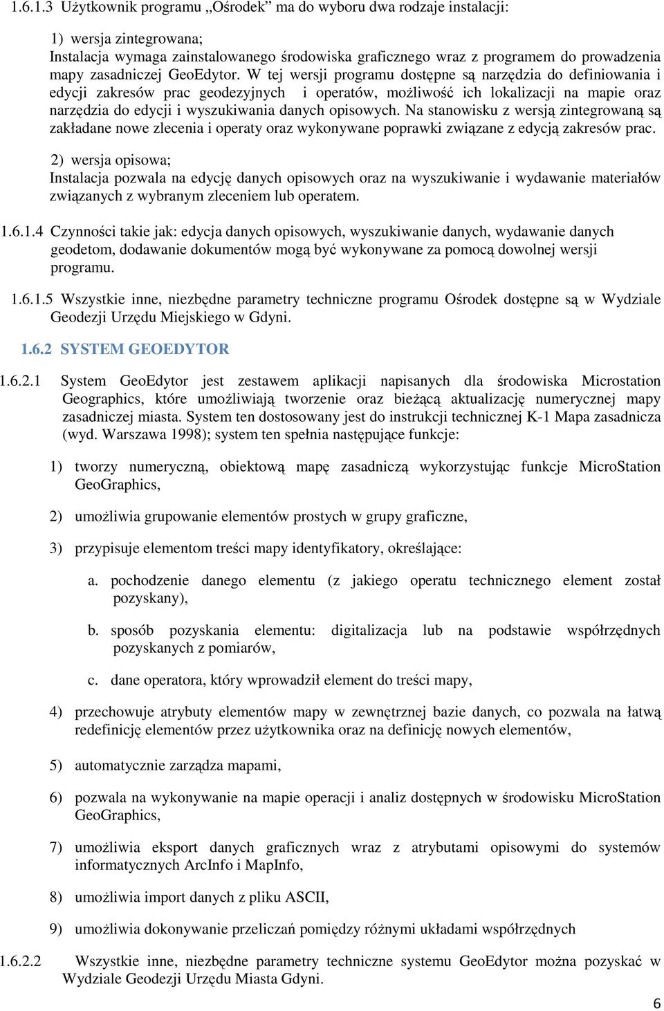 W tej wersji programu dostępne są narzędzia do definiowania i edycji zakresów prac geodezyjnych i operatów, możliwość ich lokalizacji na mapie oraz narzędzia do edycji i wyszukiwania danych opisowych.