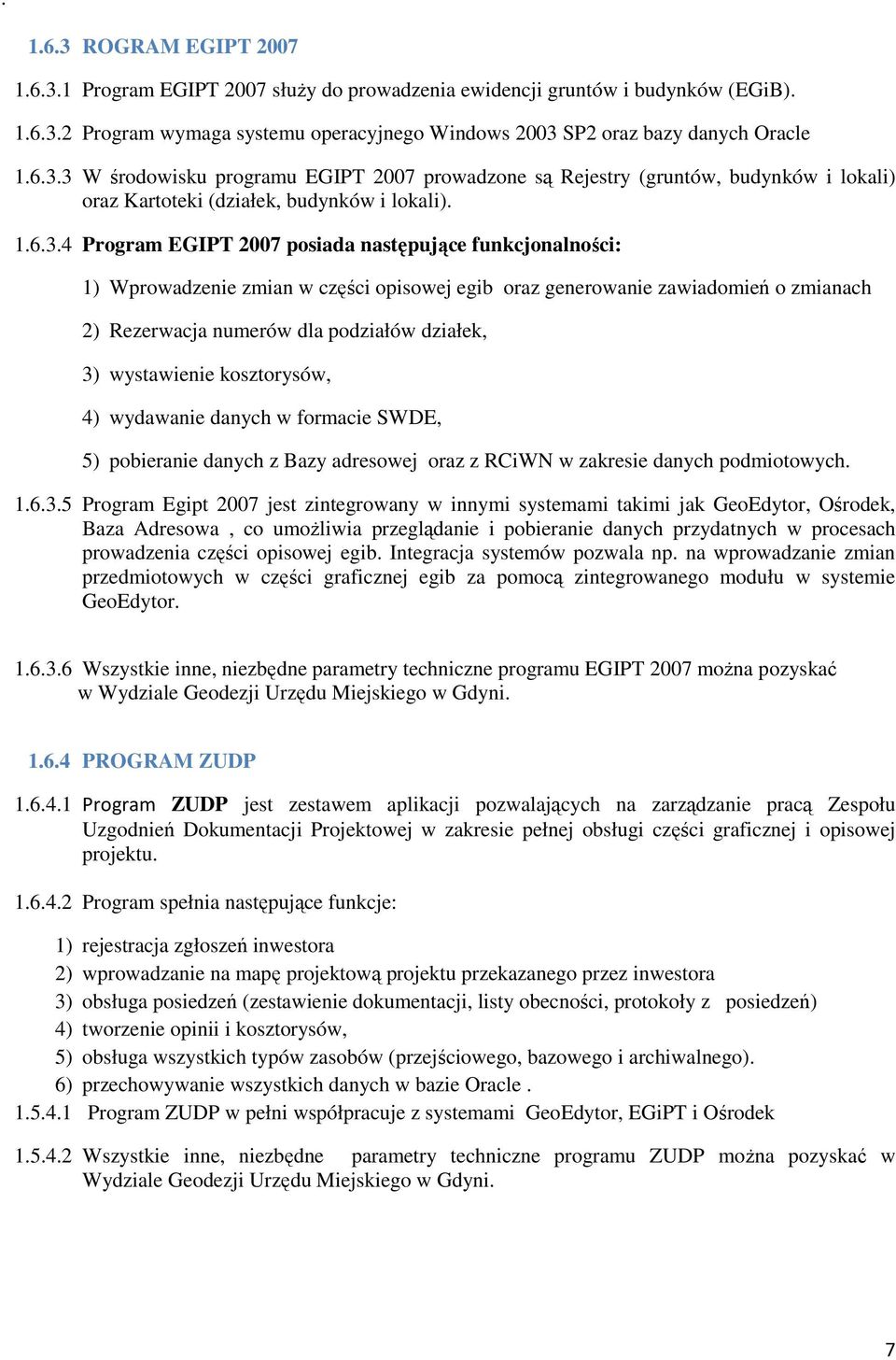 4 Program EGIPT 2007 posiada następujące funkcjonalności: 1) Wprowadzenie zmian w części opisowej egib oraz generowanie zawiadomień o zmianach 2) Rezerwacja numerów dla podziałów działek, 3)