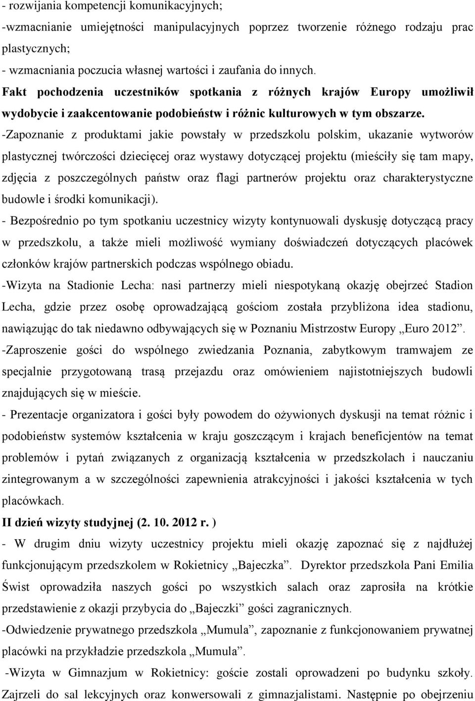 -Zapoznanie z produktami jakie powstały w przedszkolu polskim, ukazanie wytworów plastycznej twórczości dziecięcej oraz wystawy dotyczącej projektu (mieściły się tam mapy, zdjęcia z poszczególnych