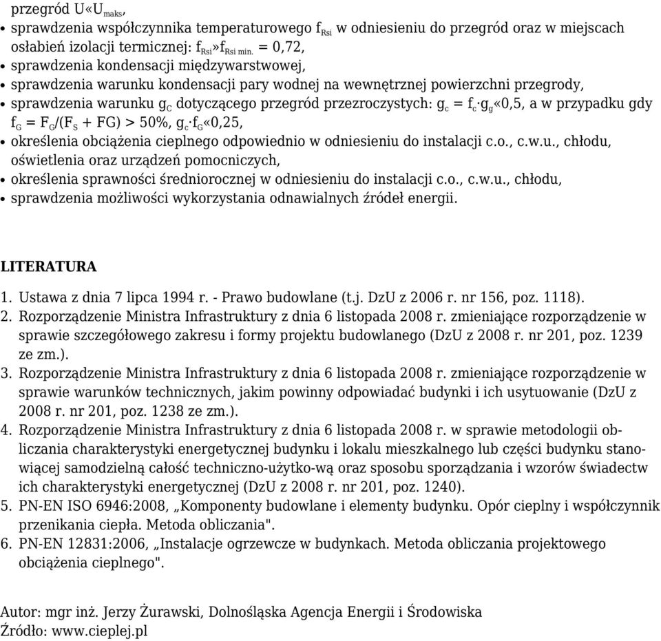 f c g g «0,5, a w przypadku gdy f G = F G /(F S + FG) > 50%, g c f G «0,25, określenia obciążenia cieplnego odpowiednio w odniesieniu do instalacji c.o., c.w.u., chłodu, oświetlenia oraz urządzeń pomocniczych, określenia sprawności średniorocznej w odniesieniu do instalacji c.