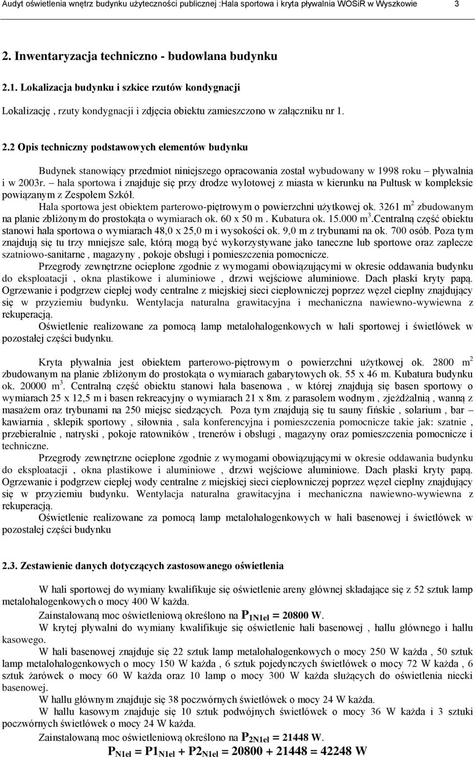 2 Opis techniczny podstawowych elementów budynku Budynek stanowiący przedmiot niniejszego opracowania został wybudowany w 1998 roku pływalnia i w 2003r.