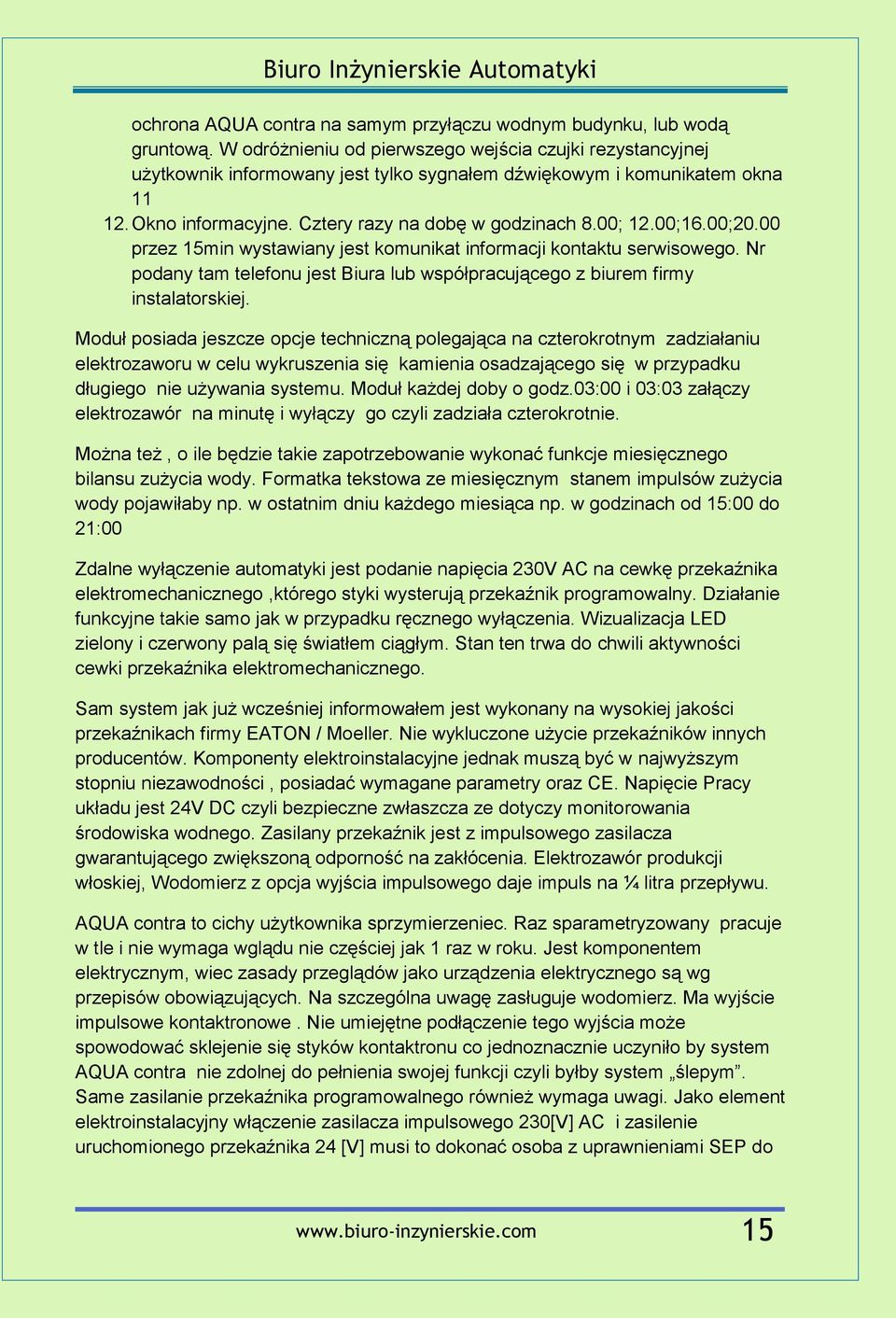 00;16.00;20.00 przez 15min wystawiany jest komunikat informacji kontaktu serwisowego. Nr podany tam telefonu jest Biura lub współpracującego z biurem firmy instalatorskiej.