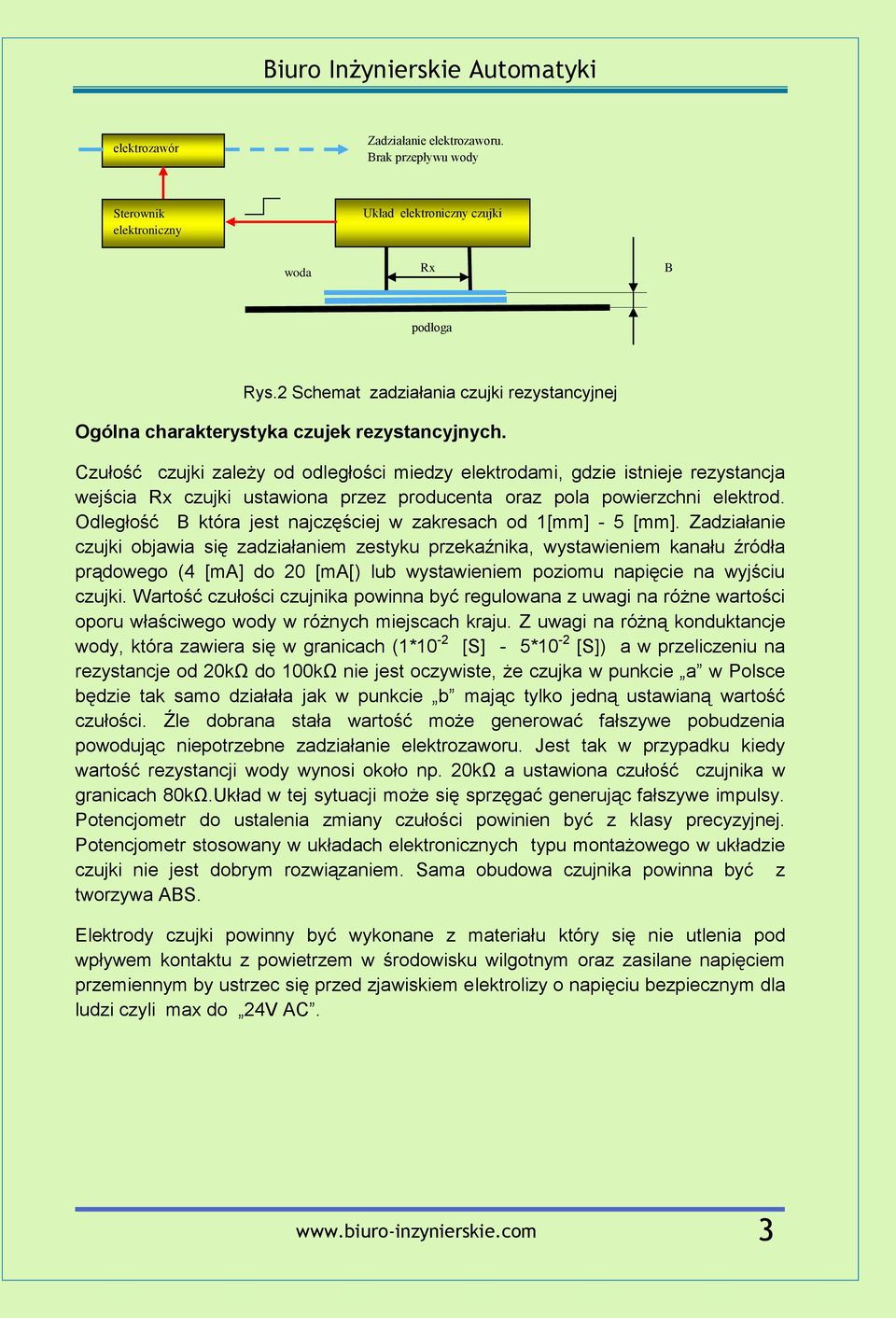 Czułość czujki zależy od odległości miedzy elektrodami, gdzie istnieje rezystancja wejścia Rx czujki ustawiona przez producenta oraz pola powierzchni elektrod.