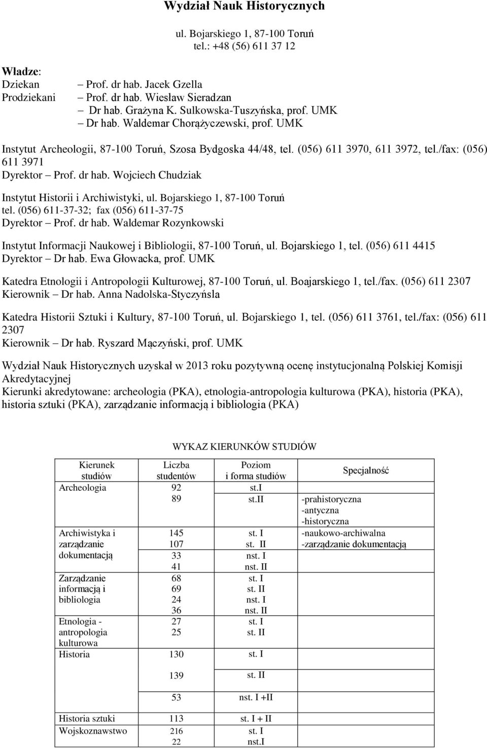 /fax: (056) 611 3971 Dyrektor Prof. dr hab. Wojciech Chudziak Instytut Historii i Archiwistyki, ul. Bojarskiego 1, 87-100 Toruń tel. (056) 611-37-32; fax (056) 611-37-75 Dyrektor Prof. dr hab. Waldemar Rozynkowski Instytut Informacji Naukowej i Bibliologii, 87-100 Toruń, ul.