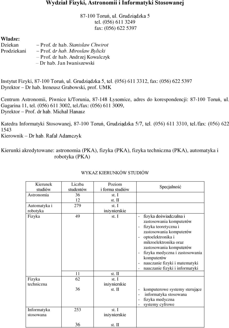 UMK Centrum Astronomii, Piwnice k/torunia, 87-148 Łysomice, adres do korespondencji: 87-100 Toruń, ul. Gagarina 11, tel. (056) 611 3002, tel./fax: (056) 611 3009, Dyrektor Prof. dr hab.