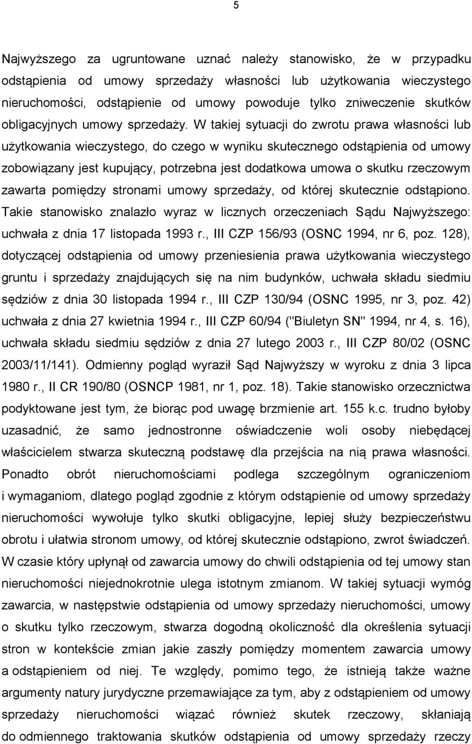 W takiej sytuacji do zwrotu prawa własności lub użytkowania wieczystego, do czego w wyniku skutecznego odstąpienia od umowy zobowiązany jest kupujący, potrzebna jest dodatkowa umowa o skutku