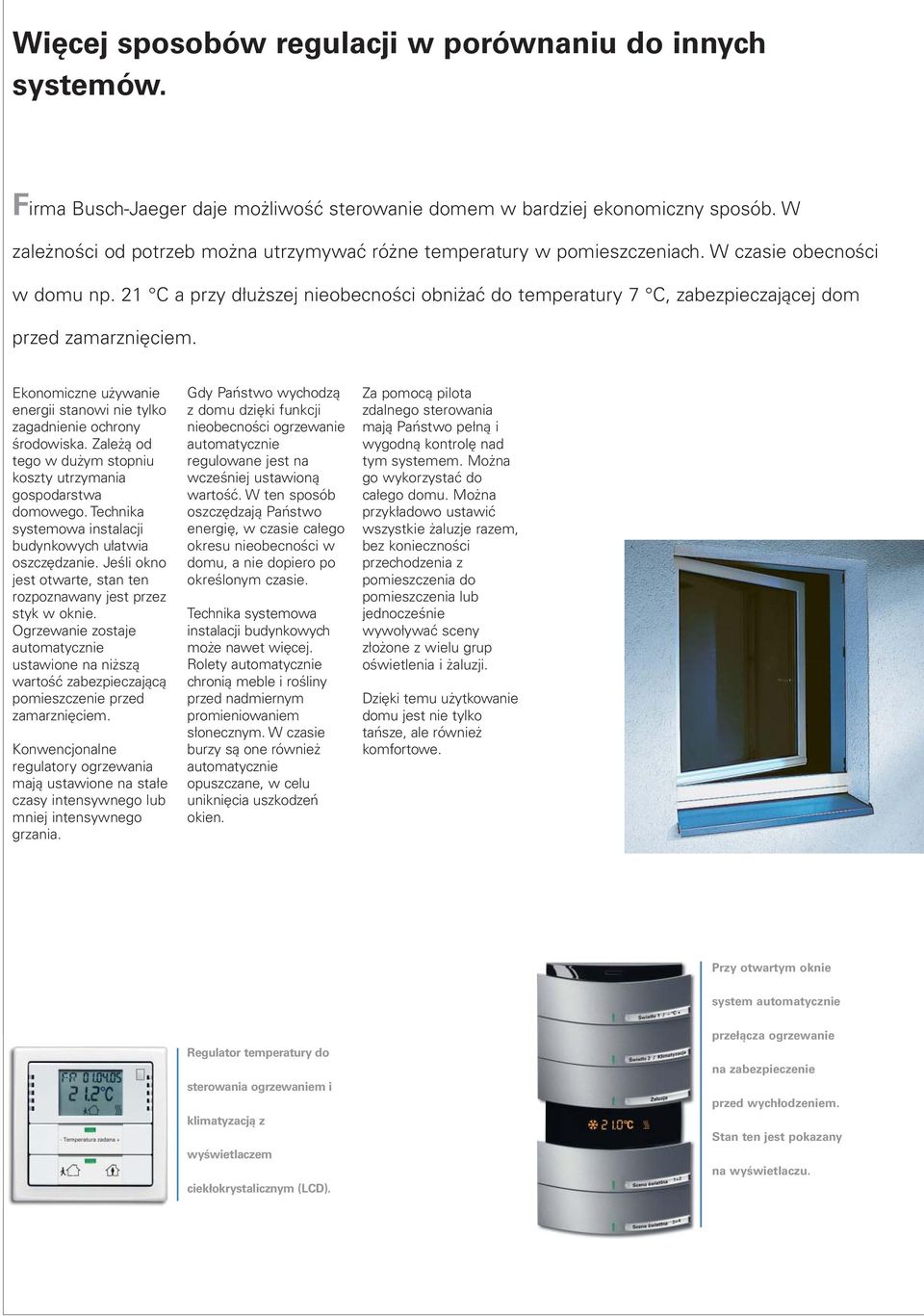 21 C a przy dłuższej nieobecności obniżać do temperatury 7 C, zabezpieczającej dom przed zamarznięciem. Ekonomiczne używanie energii stanowi nie tylko zagadnienie ochrony środowiska.