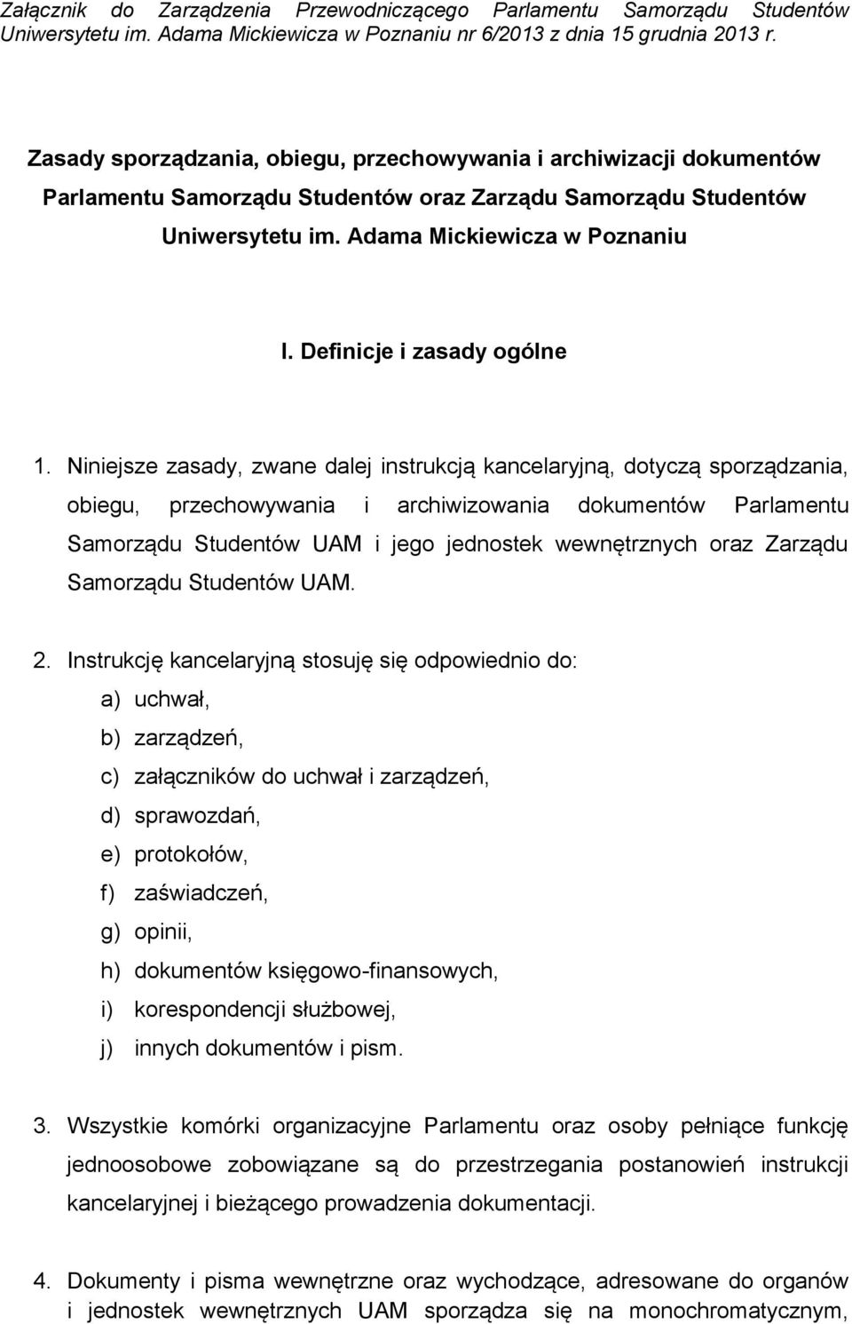 Niniejsze zasady, zwane dalej instrukcją kancelaryjną, dotyczą sporządzania, obiegu, przechowywania i archiwizowania dokumentów Parlamentu Samorządu Studentów UAM i jego jednostek wewnętrznych oraz