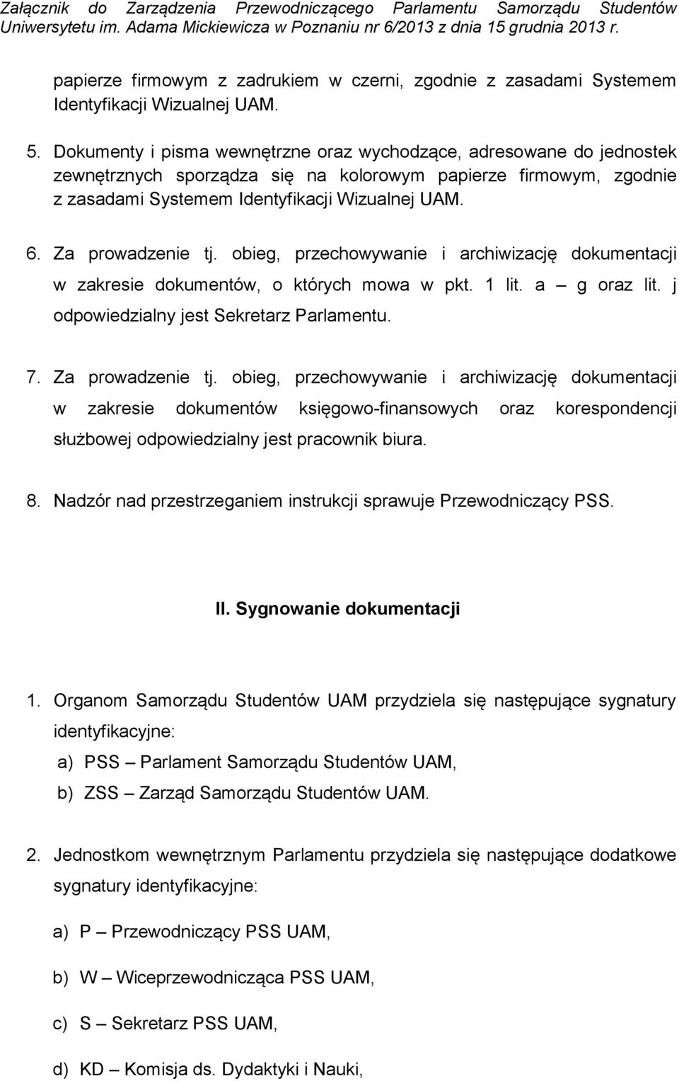 Za prowadzenie tj. obieg, przechowywanie i archiwizację dokumentacji w zakresie dokumentów, o których mowa w pkt. 1 lit. a g oraz lit. j odpowiedzialny jest Sekretarz Parlamentu. 7. Za prowadzenie tj.