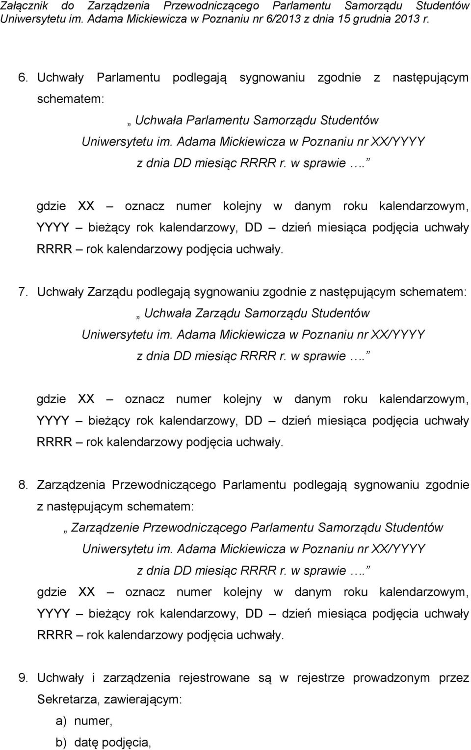 Uchwały Zarządu podlegają sygnowaniu zgodnie z następującym schematem: Uchwała Zarządu Samorządu Studentów Uniwersytetu im. Adama Mickiewicza w Poznaniu nr XX/YYYY z dnia DD miesiąc RRRR r. w sprawie.