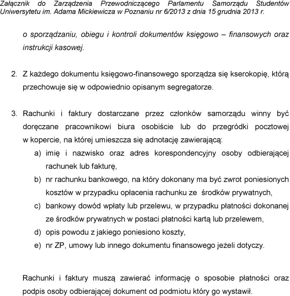 Rachunki i faktury dostarczane przez członków samorządu winny być doręczane pracownikowi biura osobiście lub do przegródki pocztowej w kopercie, na której umieszcza się adnotację zawierającą: a) imię