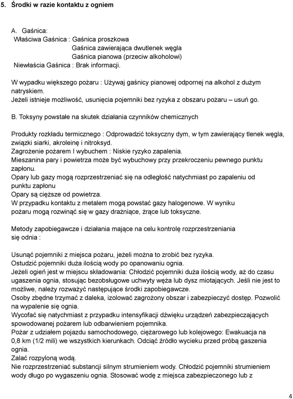 Toksyny powstałe na skutek działania czynników chemicznych Produkty rozkładu termicznego : Odprowadzić toksyczny dym, w tym zawierający tlenek węgla, związki siarki, akroleinę i nitroksyd.