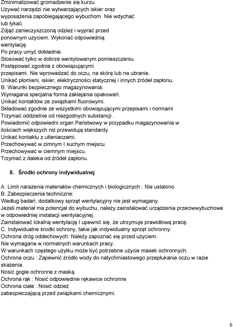 Postępować zgodnie z obowiązującymi przepisami. Nie wprowadzać do oczu, na skórę lub na ubranie. Unikać płomieni, iskier, elektryczności statycznej i innych źródeł zapłonu. B.