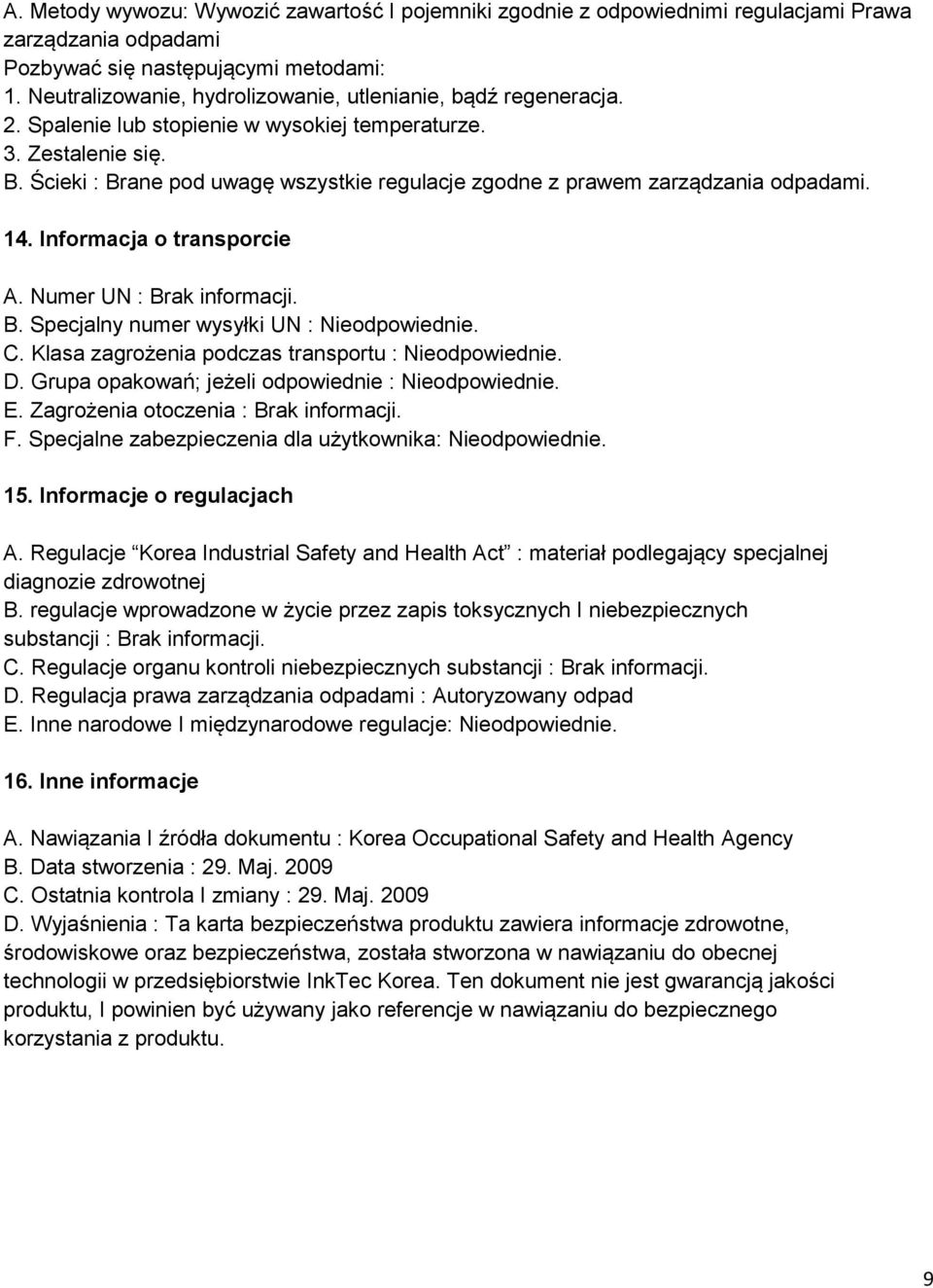 Ścieki : Brane pod uwagę wszystkie regulacje zgodne z prawem zarządzania odpadami. 14. Informacja o transporcie A. Numer UN : Brak informacji. B. Specjalny numer wysyłki UN : Nieodpowiednie. C.