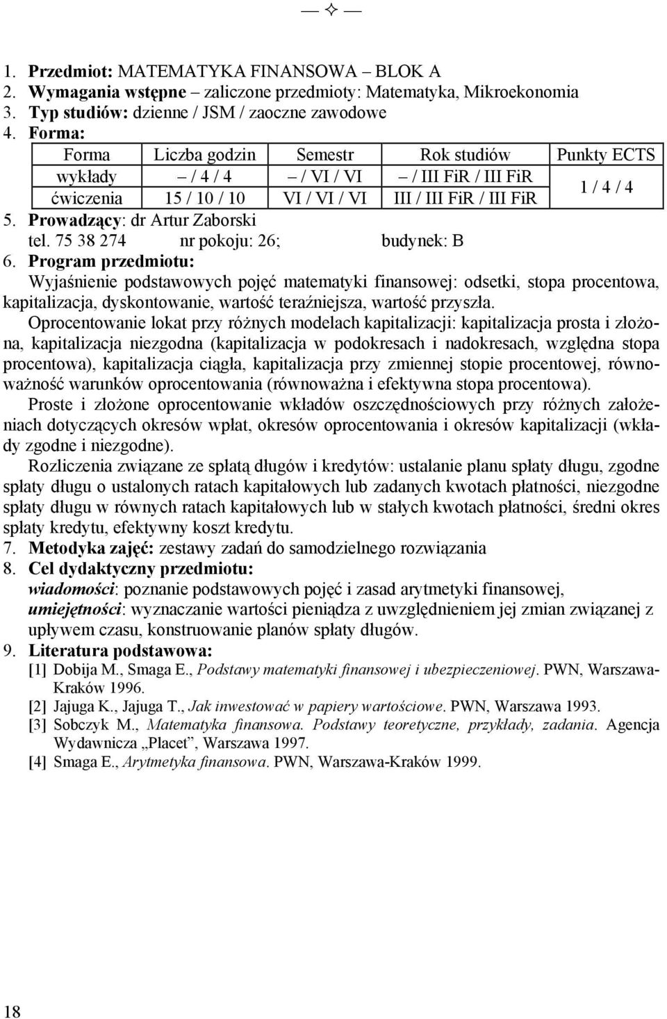 75 38 274 nr pokoju: 26; budynek: B Wyjaśnienie podstawowych pojęć matematyki finansowej: odsetki, stopa procentowa, kapitalizacja, dyskontowanie, wartość teraźniejsza, wartość przyszła.