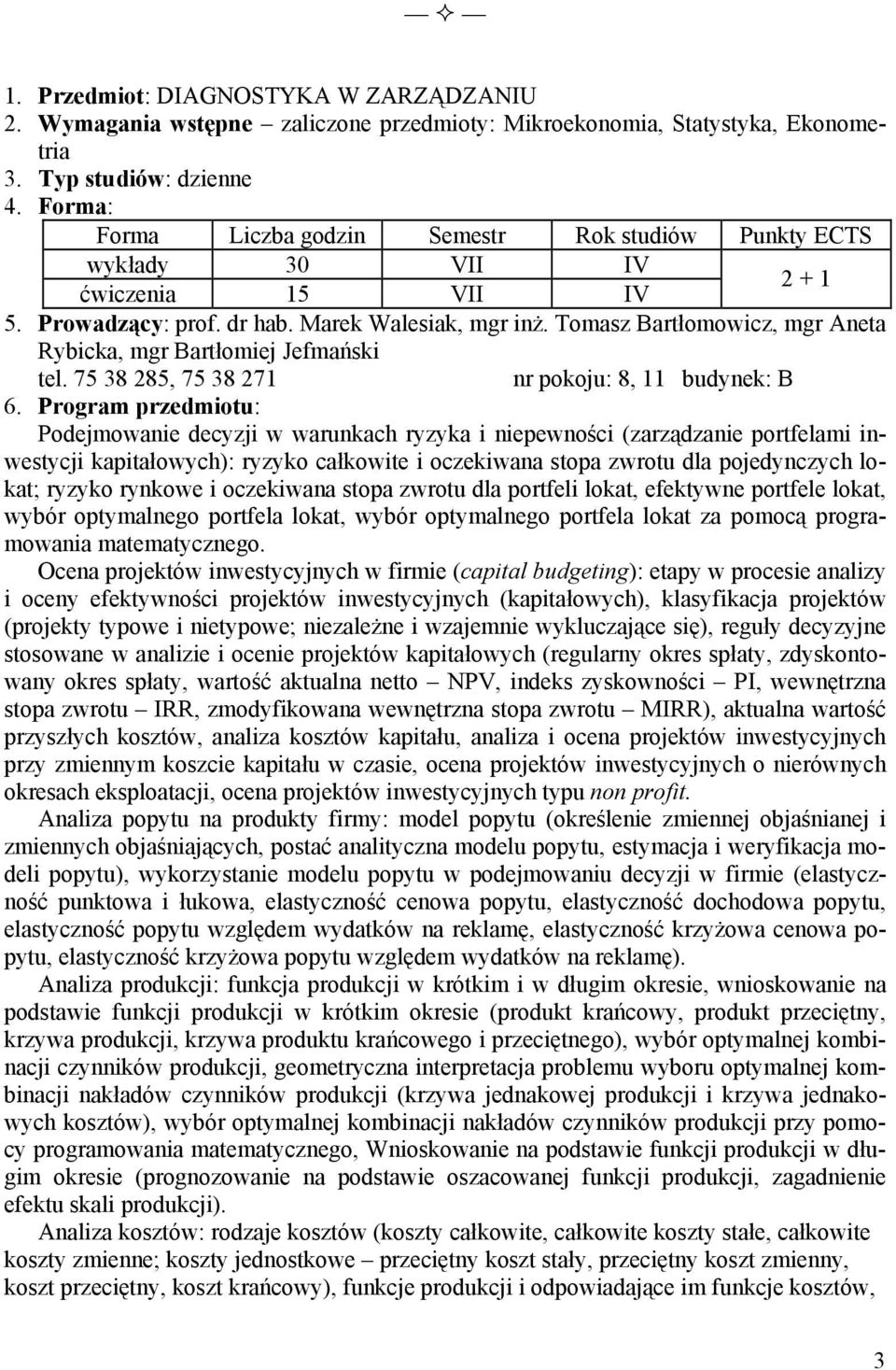 75 38 285, 75 38 271 nr pokoju: 8, 11 budynek: B Podejmowanie decyzji w warunkach ryzyka i niepewności (zarządzanie portfelami inwestycji kapitałowych): ryzyko całkowite i oczekiwana stopa zwrotu dla