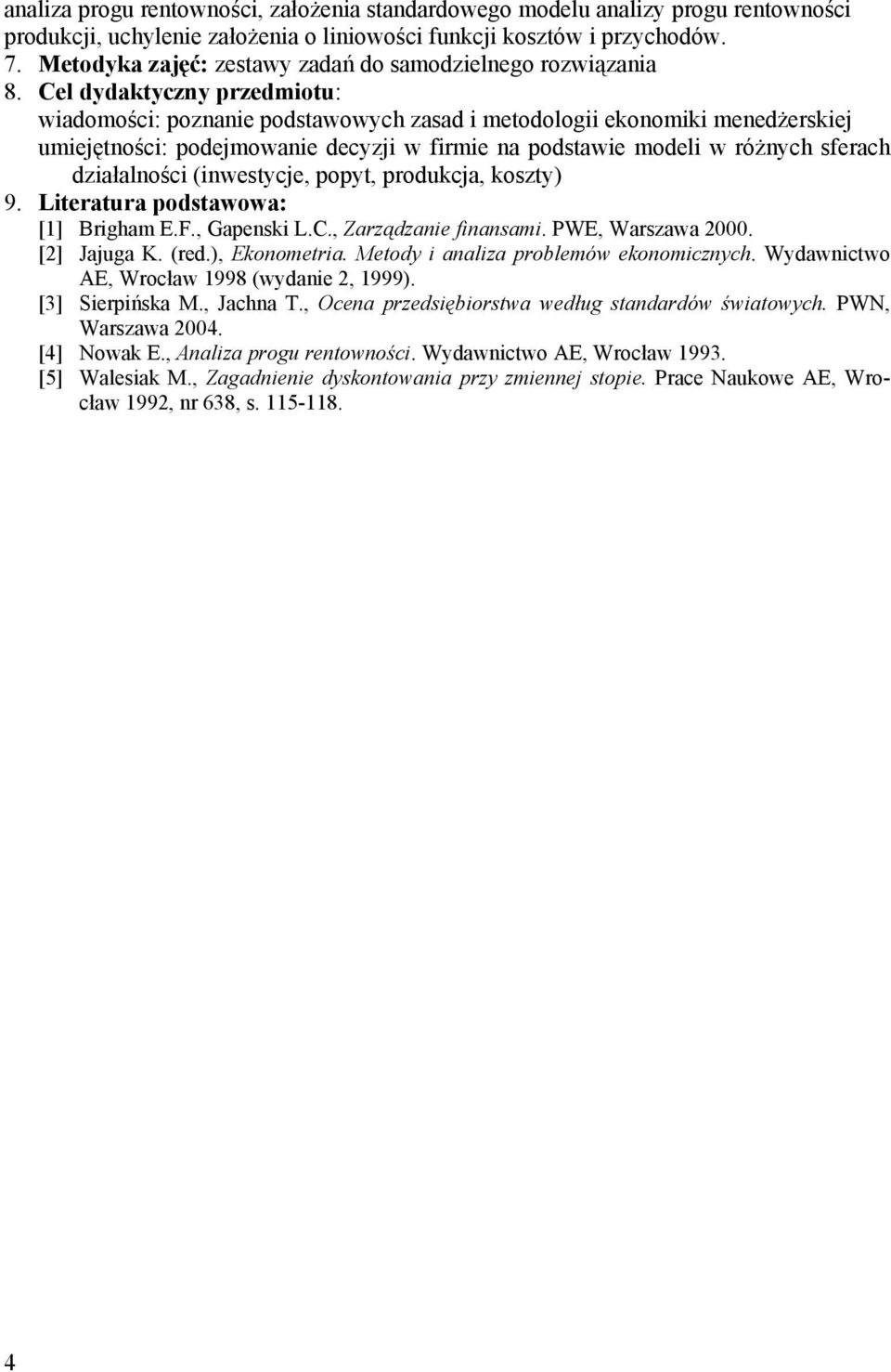 modeli w różnych sferach działalności (inwestycje, popyt, produkcja, koszty) [1] Brigham E.F., Gapenski L.C., Zarządzanie finansami. PWE, Warszawa 2000. [2] Jajuga K. (red.), Ekonometria.