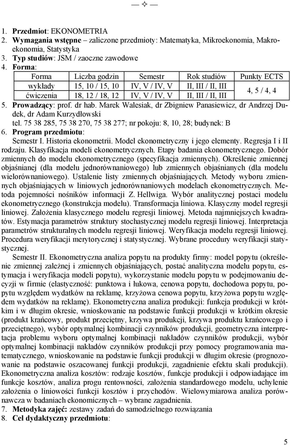 Marek Walesiak, dr Zbigniew Panasiewicz, dr Andrzej Dudek, dr Adam Kurzydłowski tel. 75 38 285, 75 38 270, 75 38 277; nr pokoju: 8, 10, 28; budynek: B Semestr I. Historia ekonometrii.