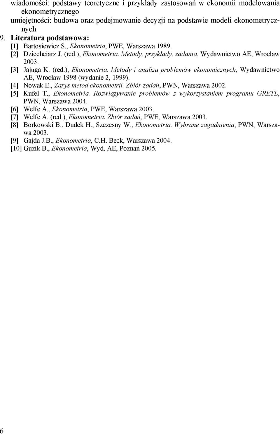 [4] Nowak E., Zarys metod ekonometrii. Zbiór zadań, PWN, Warszawa 2002. [5] Kufel T., Ekonometria. Rozwiązywanie problemów z wykorzystaniem programu GRETL, PWN, Warszawa 2004. [6] Welfe A.